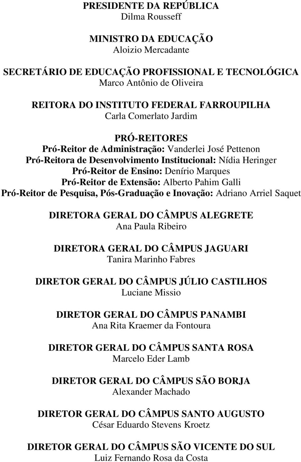 de Extensão: Alberto Pahim Galli Pró-Reitor de Pesquisa, Pós-Graduação e Inovação: Adriano Arriel Saquet DIRETORA GERAL DO CÂMPUS ALEGRETE Ana Paula Ribeiro DIRETORA GERAL DO CÂMPUS JAGUARI Tanira