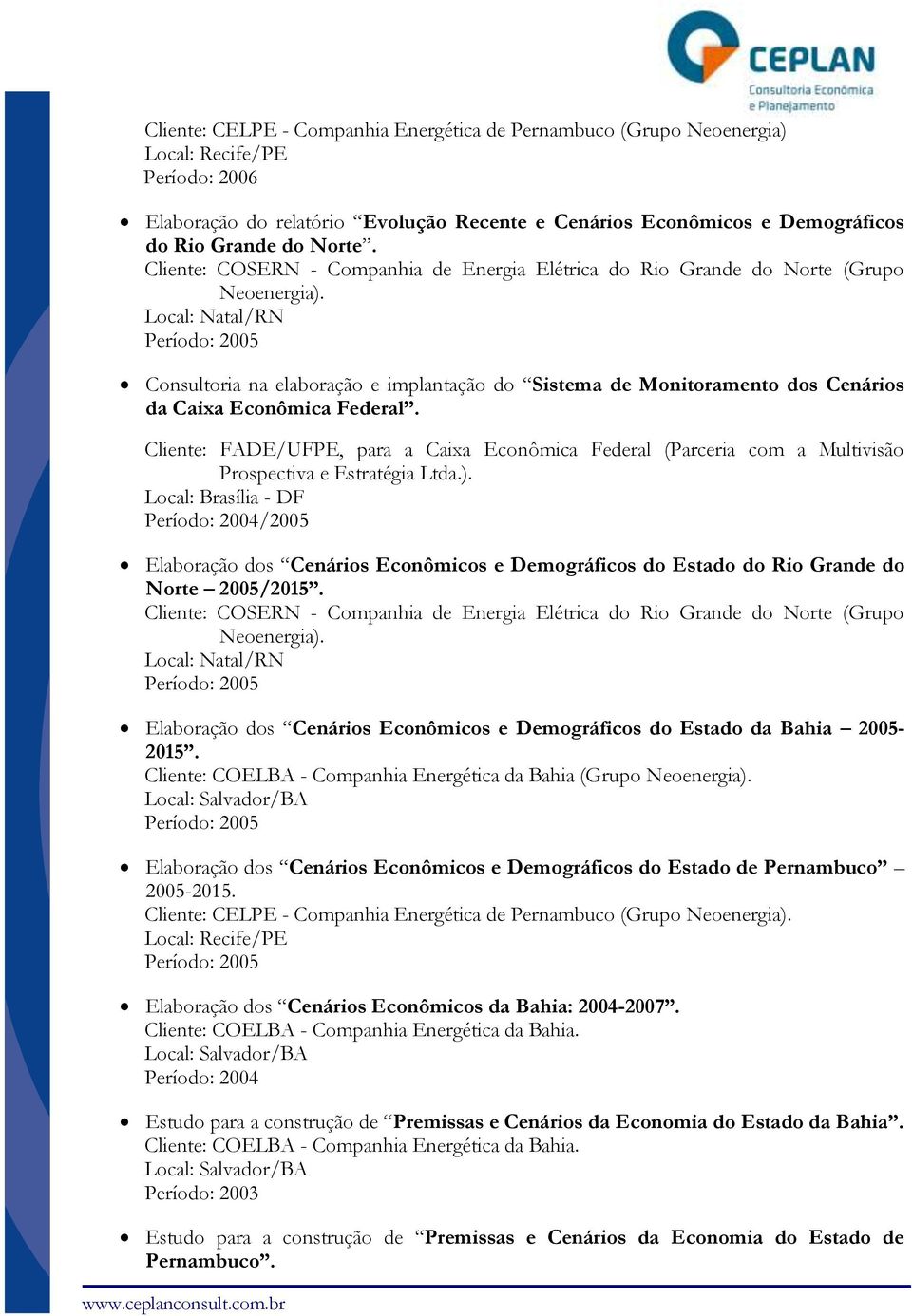 Cliente: FADE/UFPE, para a Caixa Econômica Federal (Parceria com a Multivisão Prospectiva e Estratégia Ltda.).