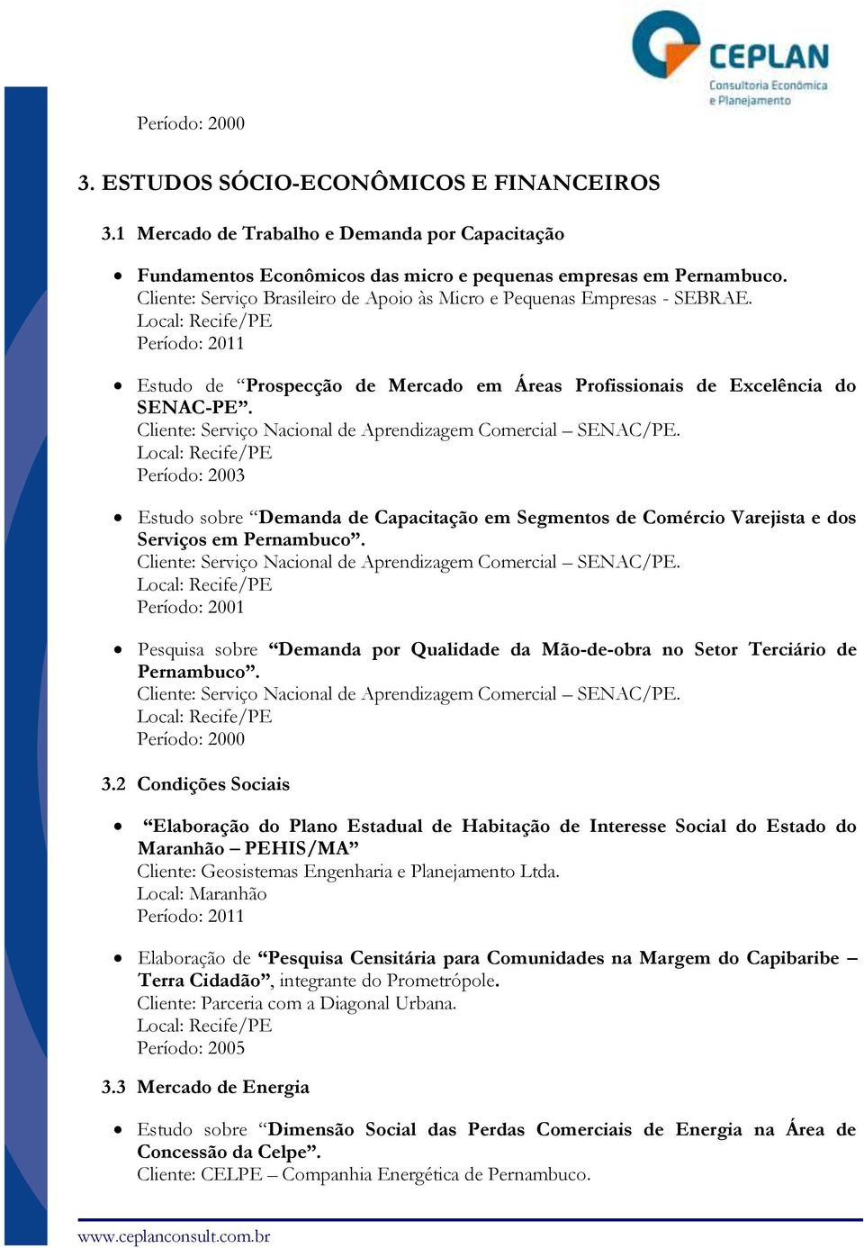 Cliente: Serviço Nacional de Aprendizagem Comercial SENAC/PE. Período: 2003 Estudo sobre Demanda de Capacitação em Segmentos de Comércio Varejista e dos Serviços em Pernambuco.