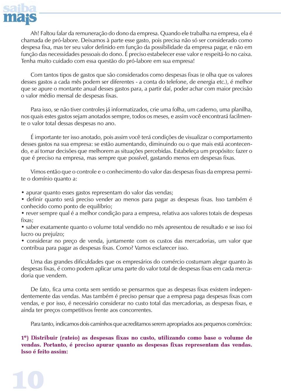 do dono. É preciso estabelecer esse valor e respeitá-lo no caixa. Tenha muito cuidado com essa questão do pró-labore em sua empresa!