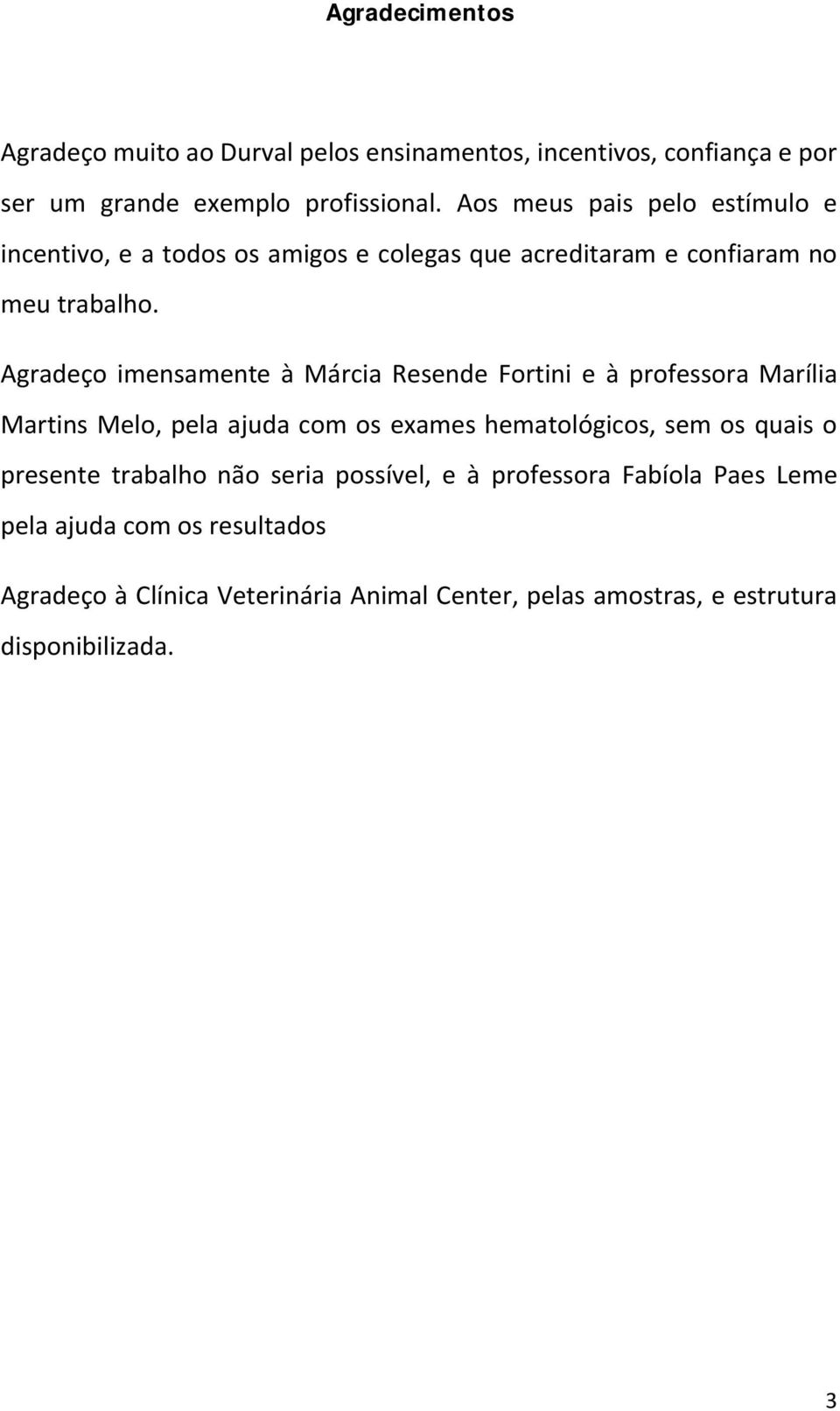 Agradeço imensamente à Márcia Resende Fortini e à professora Marília Martins Melo, pela ajuda com os exames hematológicos, sem os quais o