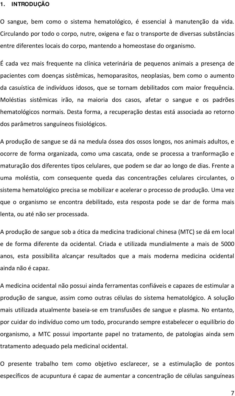 É cada vez mais frequente na clínica veterinária de pequenos animais a presença de pacientes com doenças sistêmicas, hemoparasitos, neoplasias, bem como o aumento da casuística de indivíduos idosos,