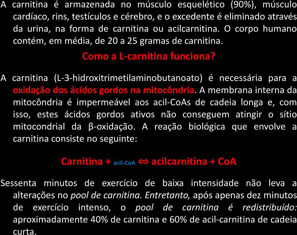 A carnitina (L-3-hidroxitrimetilaminobutanoato) é necessária para a oxidação dos ácidos gordos na mitocôndria.