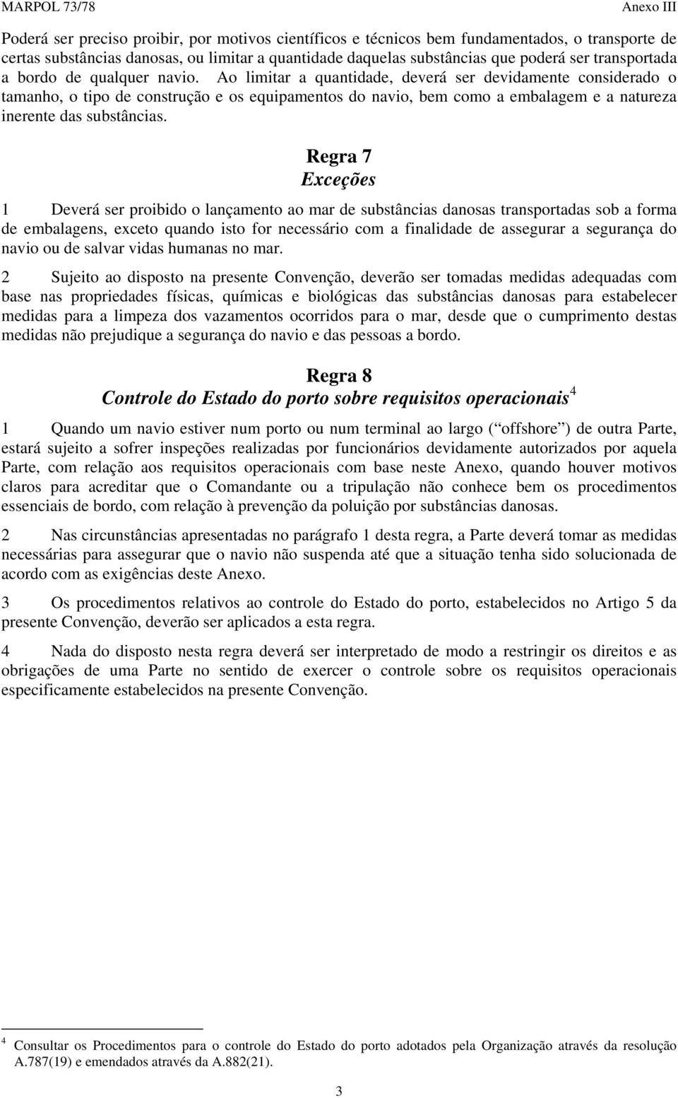 Ao limitar a quantidade, deverá ser devidamente considerado o tamanho, o tipo de construção e os equipamentos do navio, bem como a embalagem e a natureza inerente das substâncias.