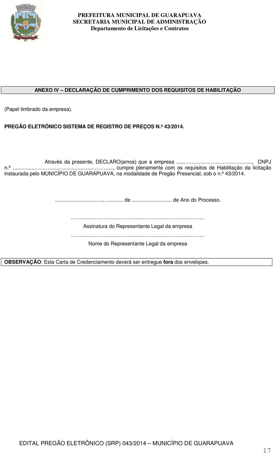 licitação instaurada pelo MUNICÍPIO DE GUARAPUAVA, na modalidade de Pregão Presencial, sob o n.º 43/2014....,... de... de Ano do Processo.