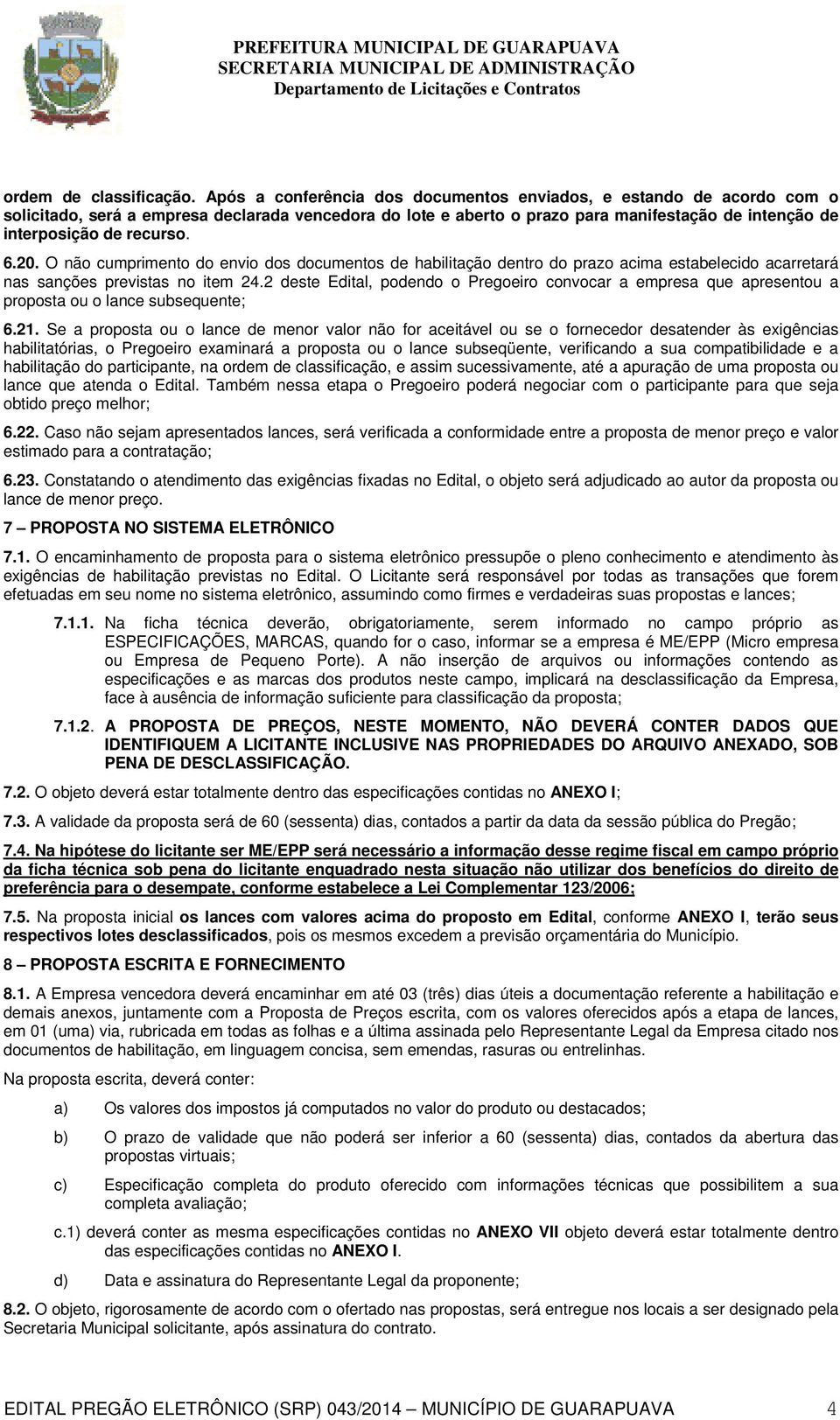 6.20. O não cumprimento do envio dos documentos de habilitação dentro do prazo acima estabelecido acarretará nas sanções previstas no item 24.