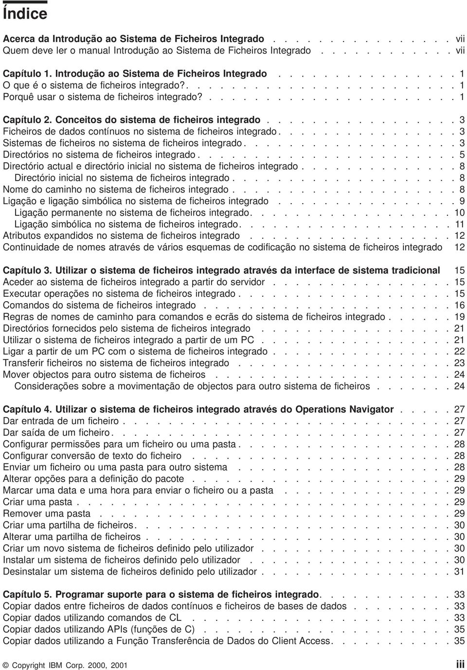 Conceitos do sistema de ficheiros integrado................. 3 Ficheiros de dados contínuos no sistema de ficheiros integrado................ 3 Sistemas de ficheiros no sistema de ficheiros integrado.