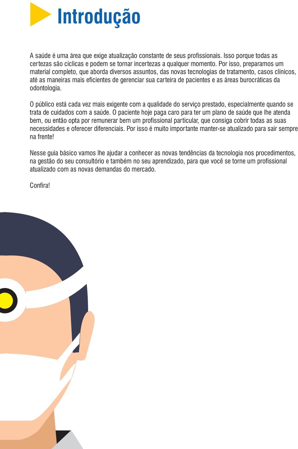 as áreas burocráticas da odontologia. O público está cada vez mais exigente com a qualidade do serviço prestado, especialmente quando se trata de cuidados com a saúde.