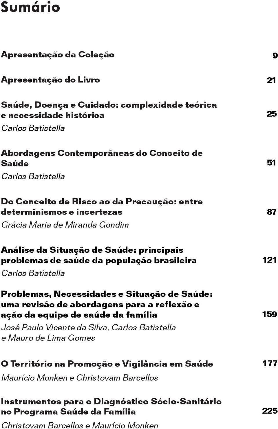 brasileira Carlos Batistella Problemas, Necessidades e Situação de Saúde: uma revisão de abordagens para a reflexão e ação da equipe de saúde da família José Paulo Vicente da Silva, Carlos Batistella