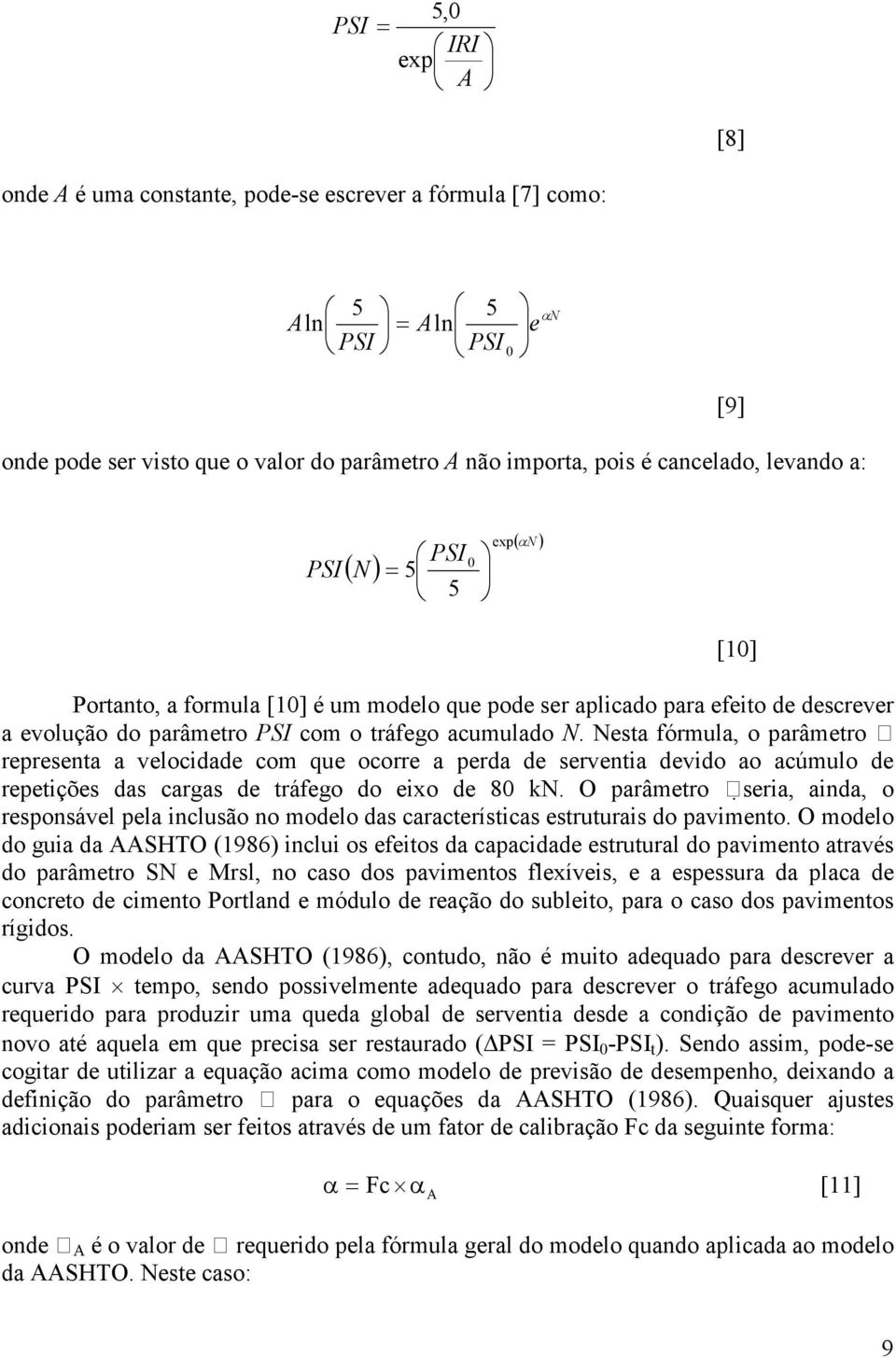 esta fórmula, o parâmetro representa a velocidade com que ocorre a perda de serventia devido ao acúmulo de repetições das cargas de tráfego do eixo de 80 k.