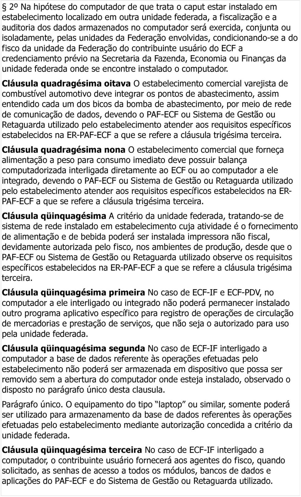 Fazenda, Economia ou Finanças da unidade federada onde se encontre instalado o computador.