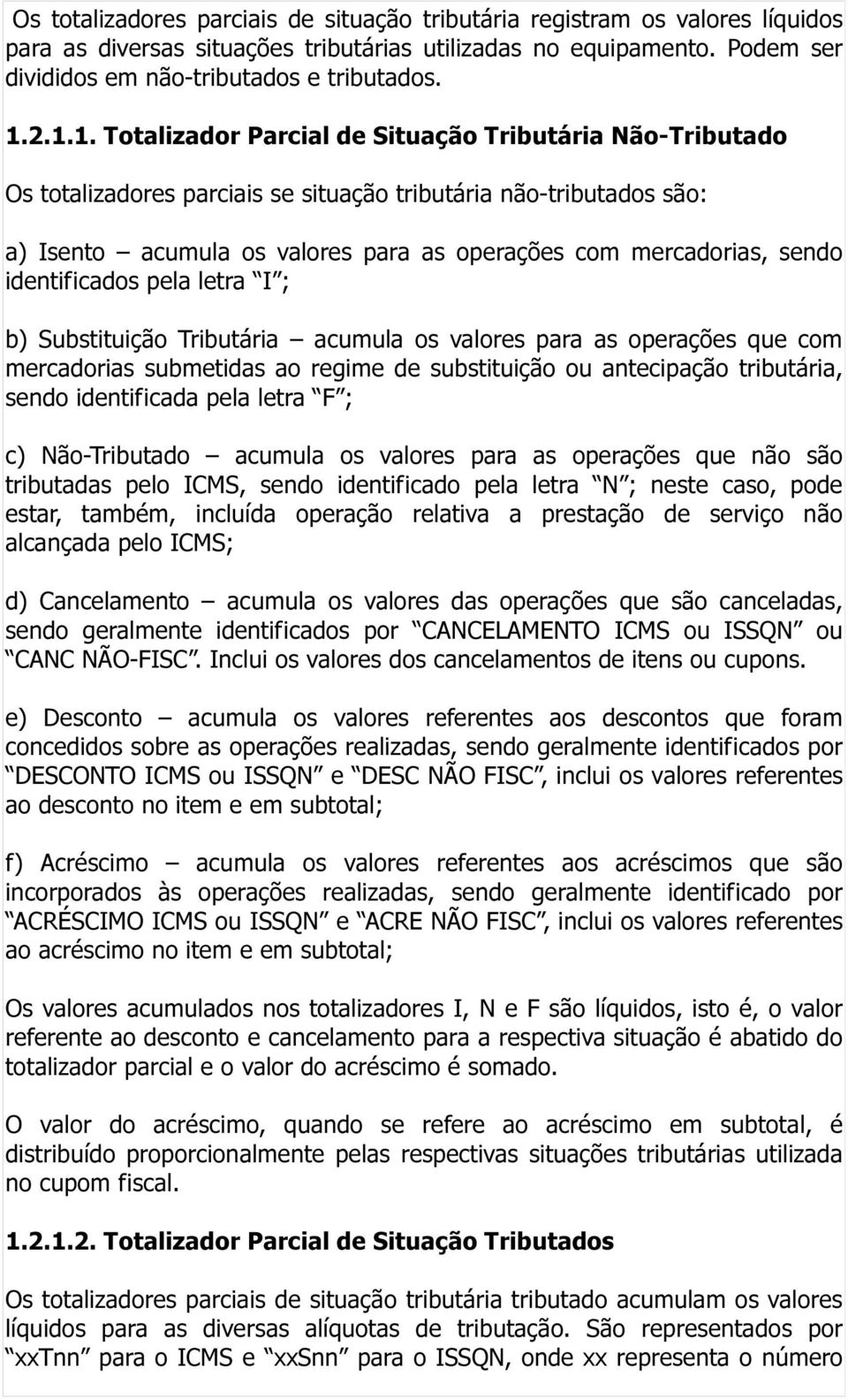 sendo identificados pela letra I ; b) Substituição Tributária acumula os valores para as operações que com mercadorias submetidas ao regime de substituição ou antecipação tributária, sendo