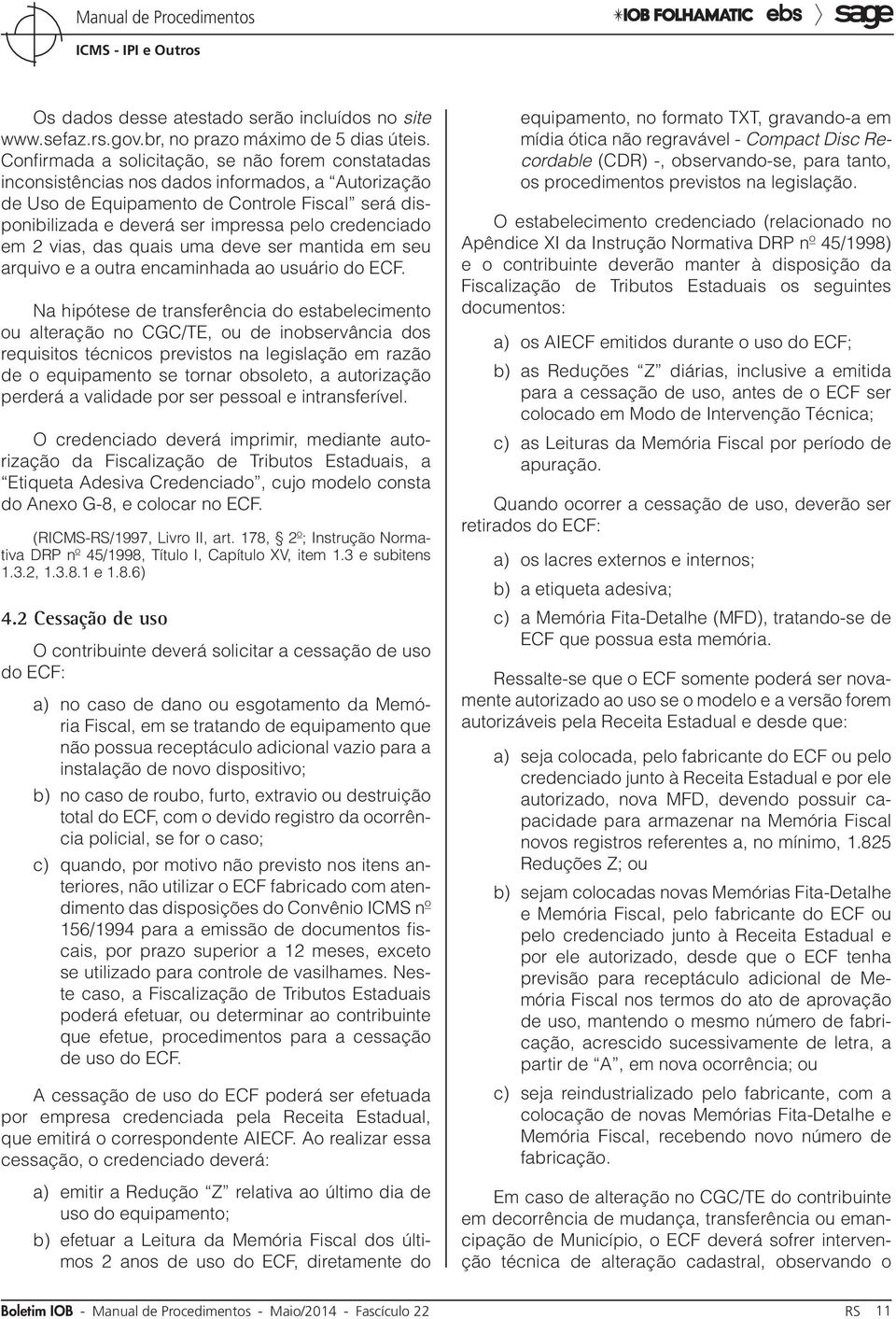 credenciado em 2 vias, das quais uma deve ser mantida em seu arquivo e a outra encaminhada ao usuário do ECF.