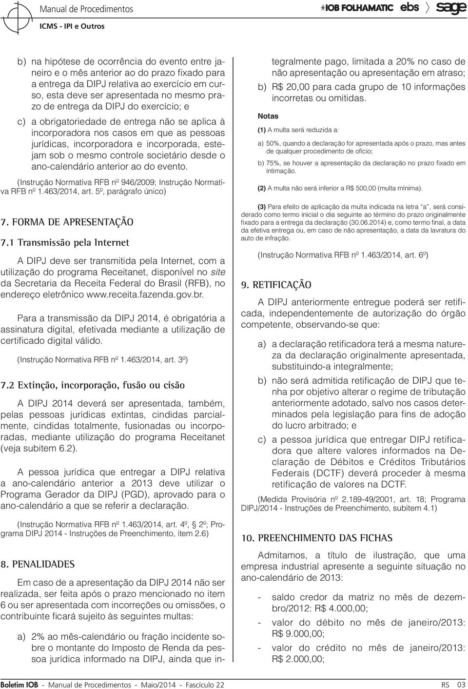 ano-calendário anterior ao do evento. (Instrução Normativa RFB nº 946/2009; Instrução Normativa RFB nº 1.463/2014, art. 5º, parágrafo único) 7. Forma de apresentação 7.