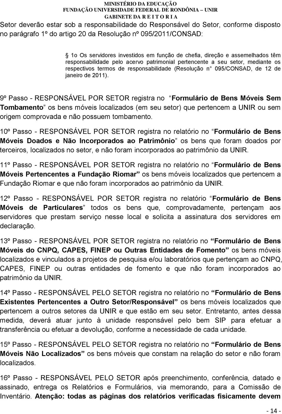 9º Passo - RESPONSÁVEL POR SETOR registra no Formulário de Bens Móveis Sem Tombamento os bens móveis localizados (em seu setor) que pertencem a UNIR ou sem origem comprovada e não possuem tombamento.