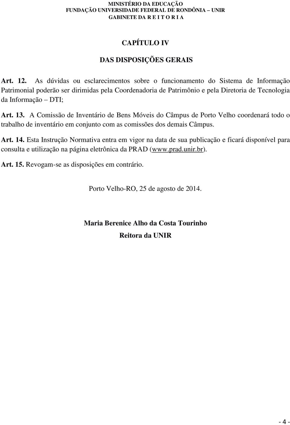 Informação DTI; Art. 13. A Comissão de Inventário de Bens Móveis do Câmpus de Porto Velho coordenará todo o trabalho de inventário em conjunto com as comissões dos demais Câmpus.