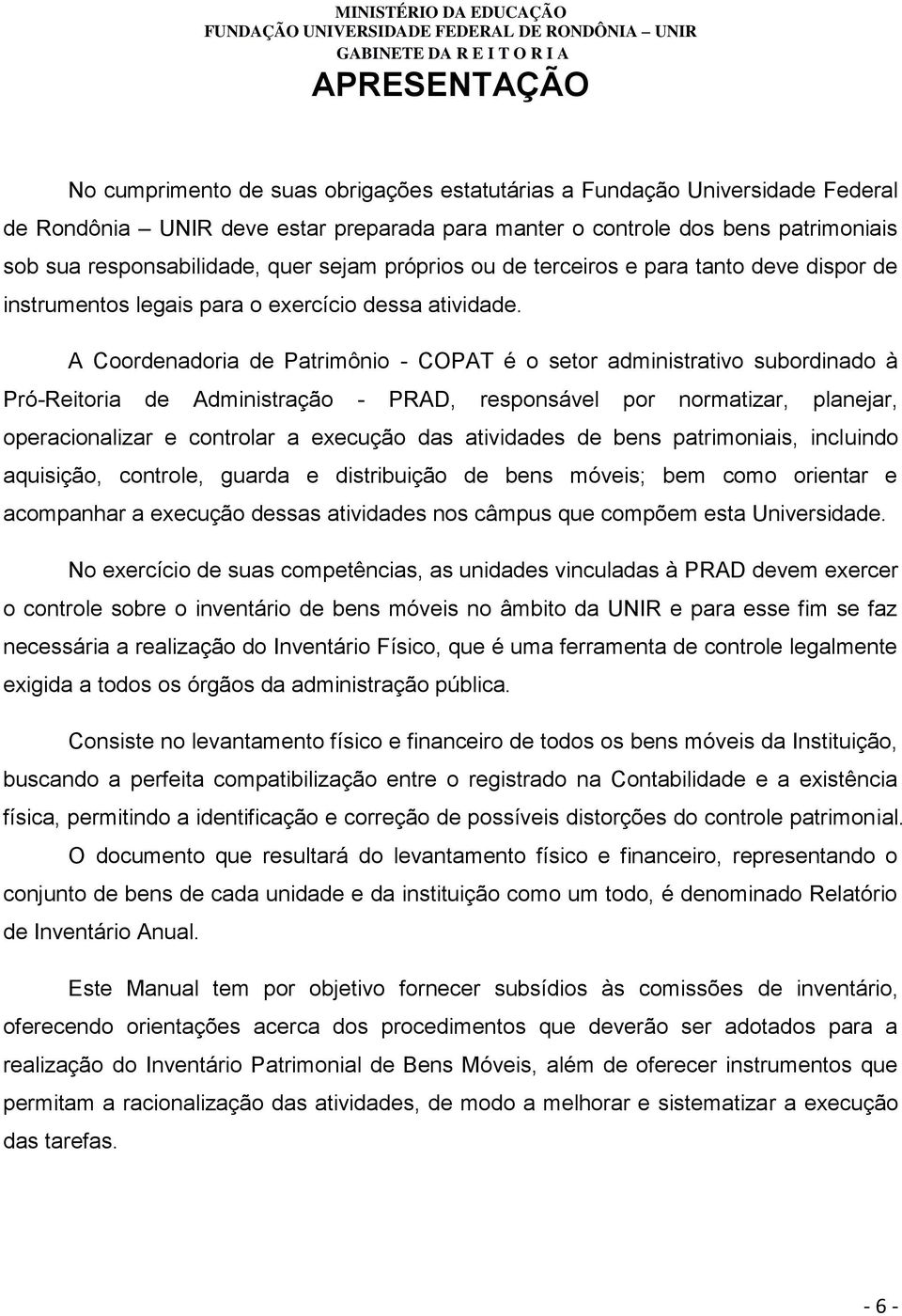 A Coordenadoria de Patrimônio - COPAT é o setor administrativo subordinado à Pró-Reitoria de Administração - PRAD, responsável por normatizar, planejar, operacionalizar e controlar a execução das