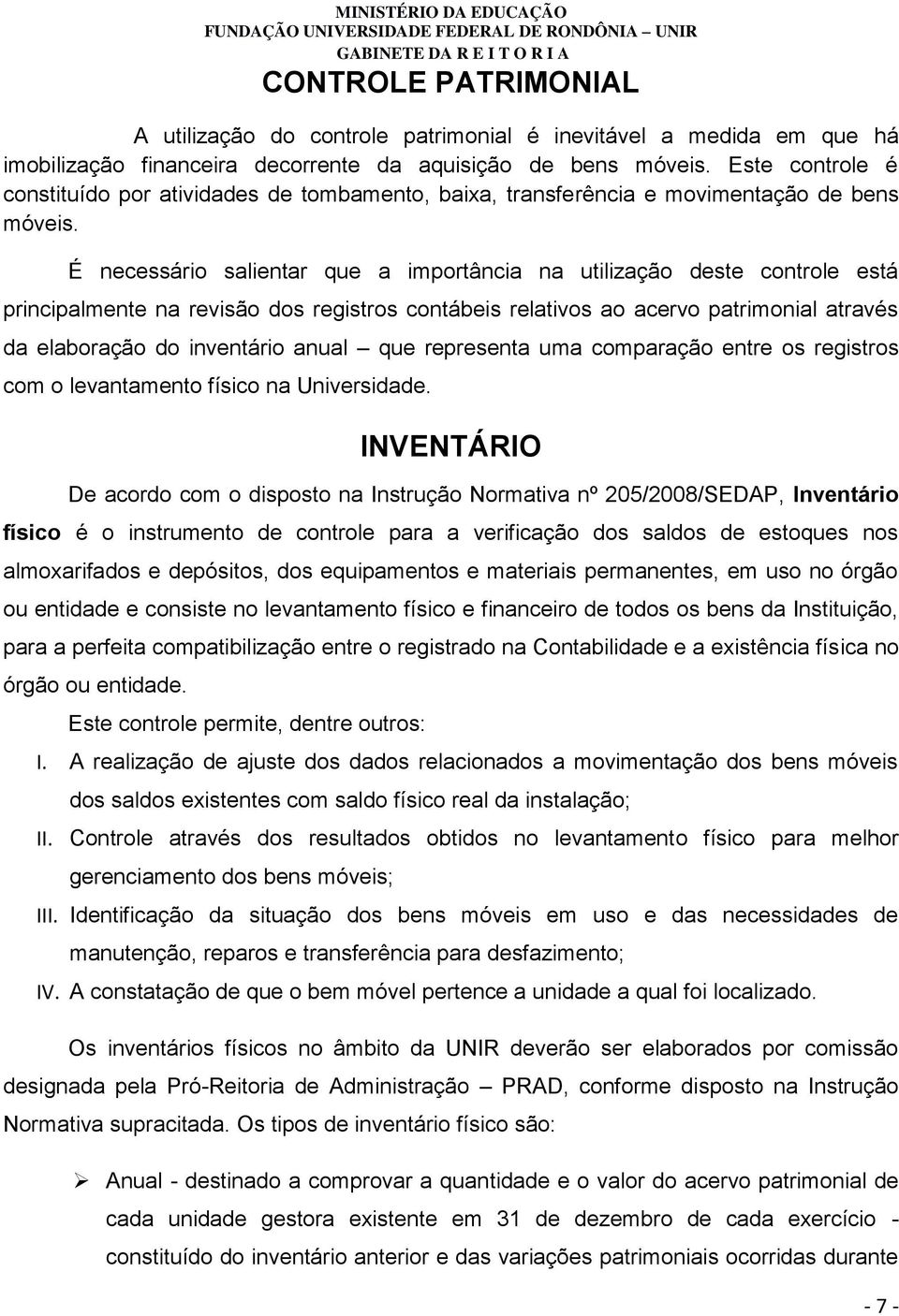 É necessário salientar que a importância na utilização deste controle está principalmente na revisão dos registros contábeis relativos ao acervo patrimonial através da elaboração do inventário anual