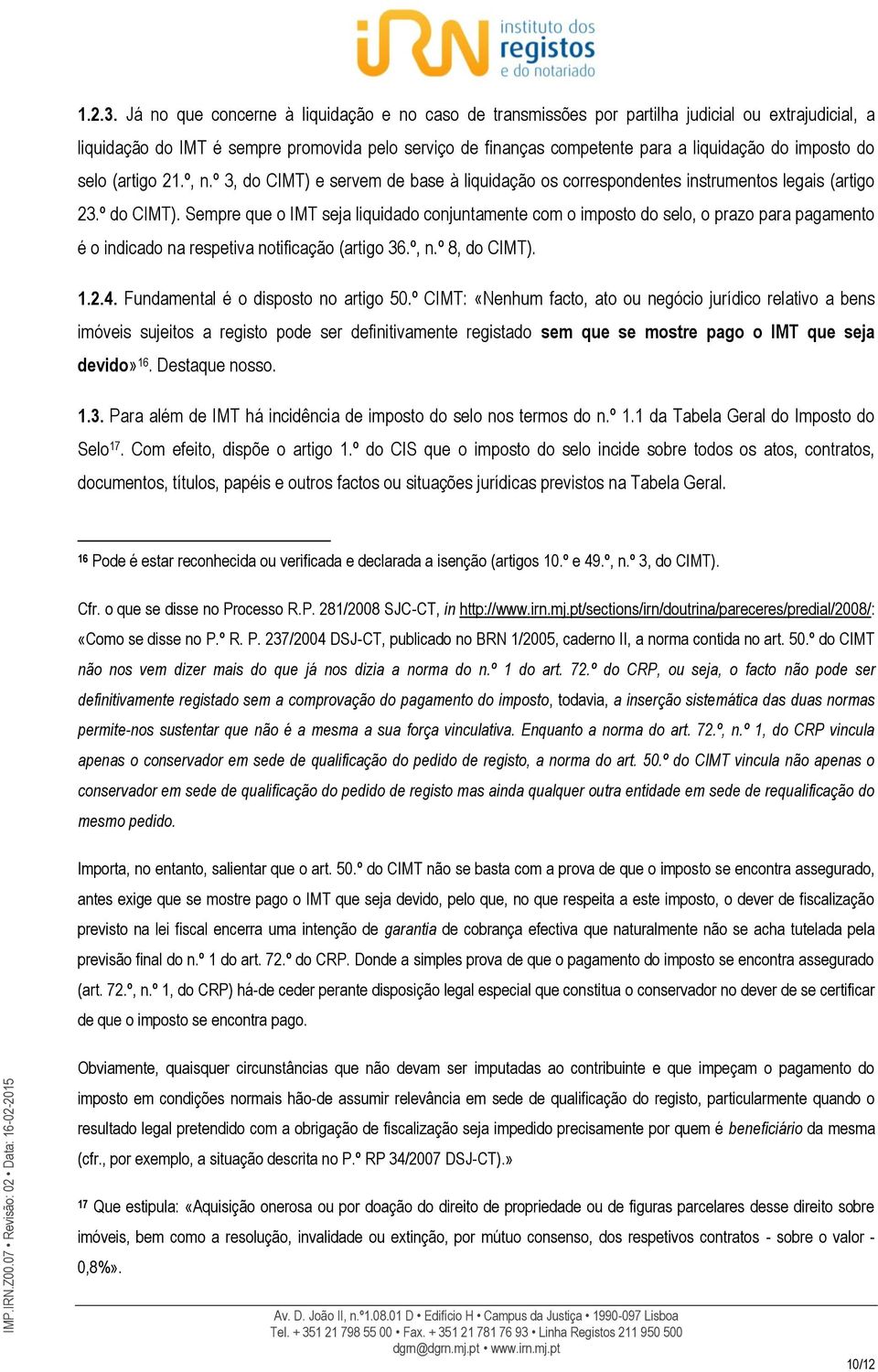 imposto do selo (artigo 21.º, n.º 3, do CIMT) e servem de base à liquidação os correspondentes instrumentos legais (artigo 23.º do CIMT).