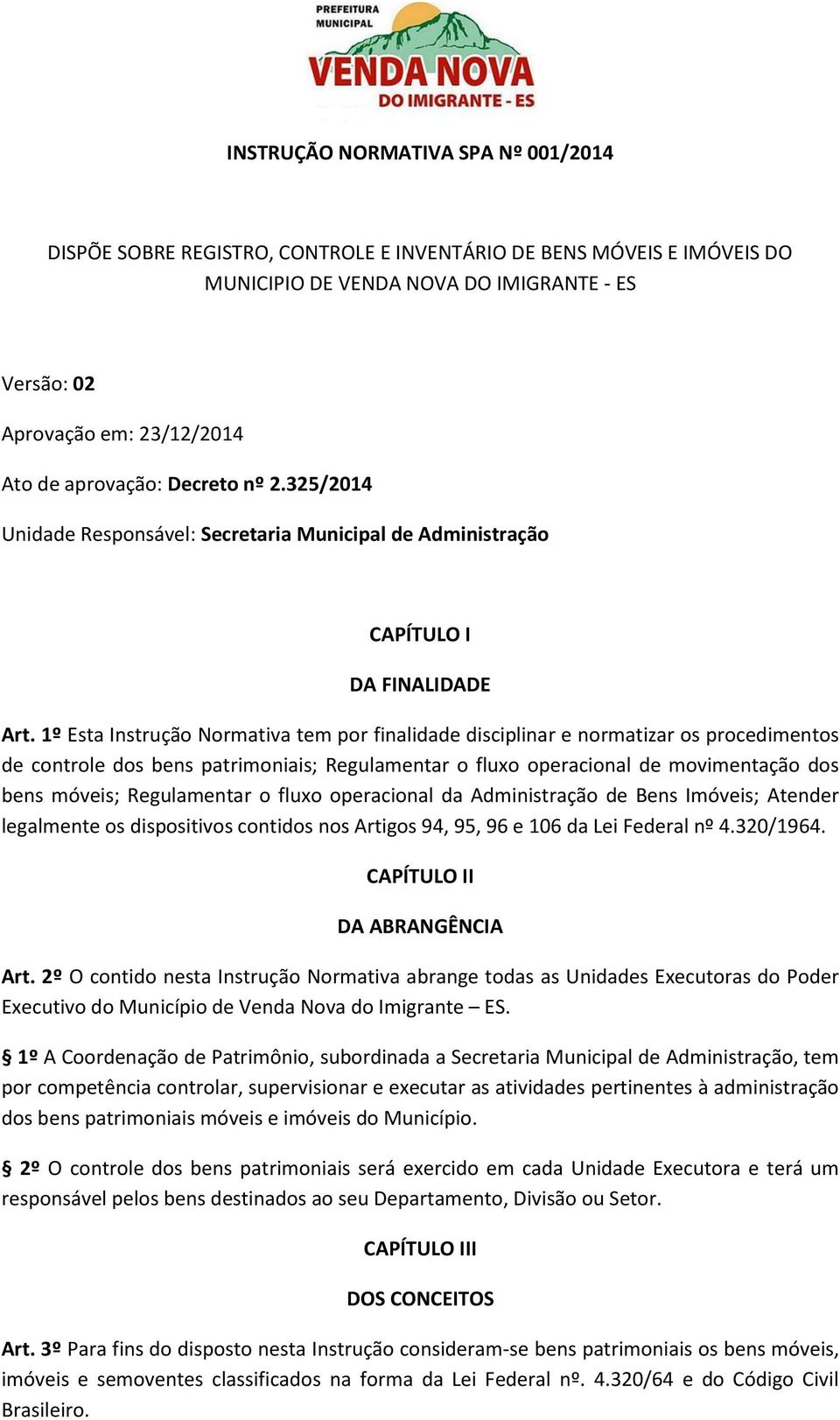 1º Esta Instrução Normativa tem por finalidade disciplinar e normatizar os procedimentos de controle dos bens patrimoniais; Regulamentar o fluxo operacional de movimentação dos bens móveis;