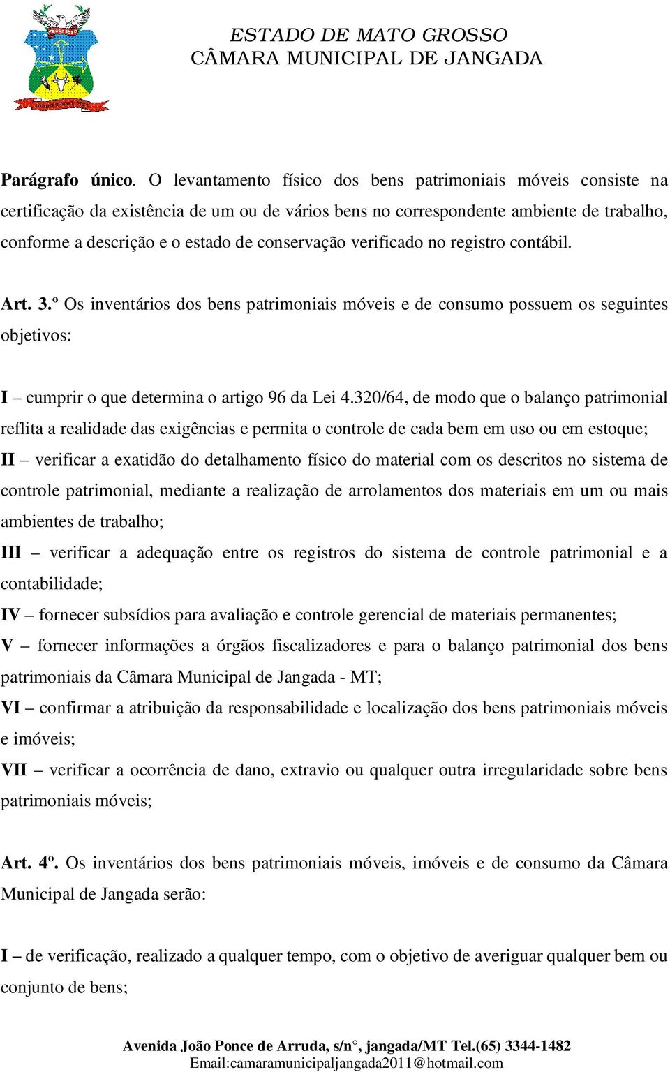 conservação verificado no registro contábil. Art. 3.º Os inventários dos bens patrimoniais móveis e de consumo possuem os seguintes objetivos: I cumprir o que determina o artigo 96 da Lei 4.