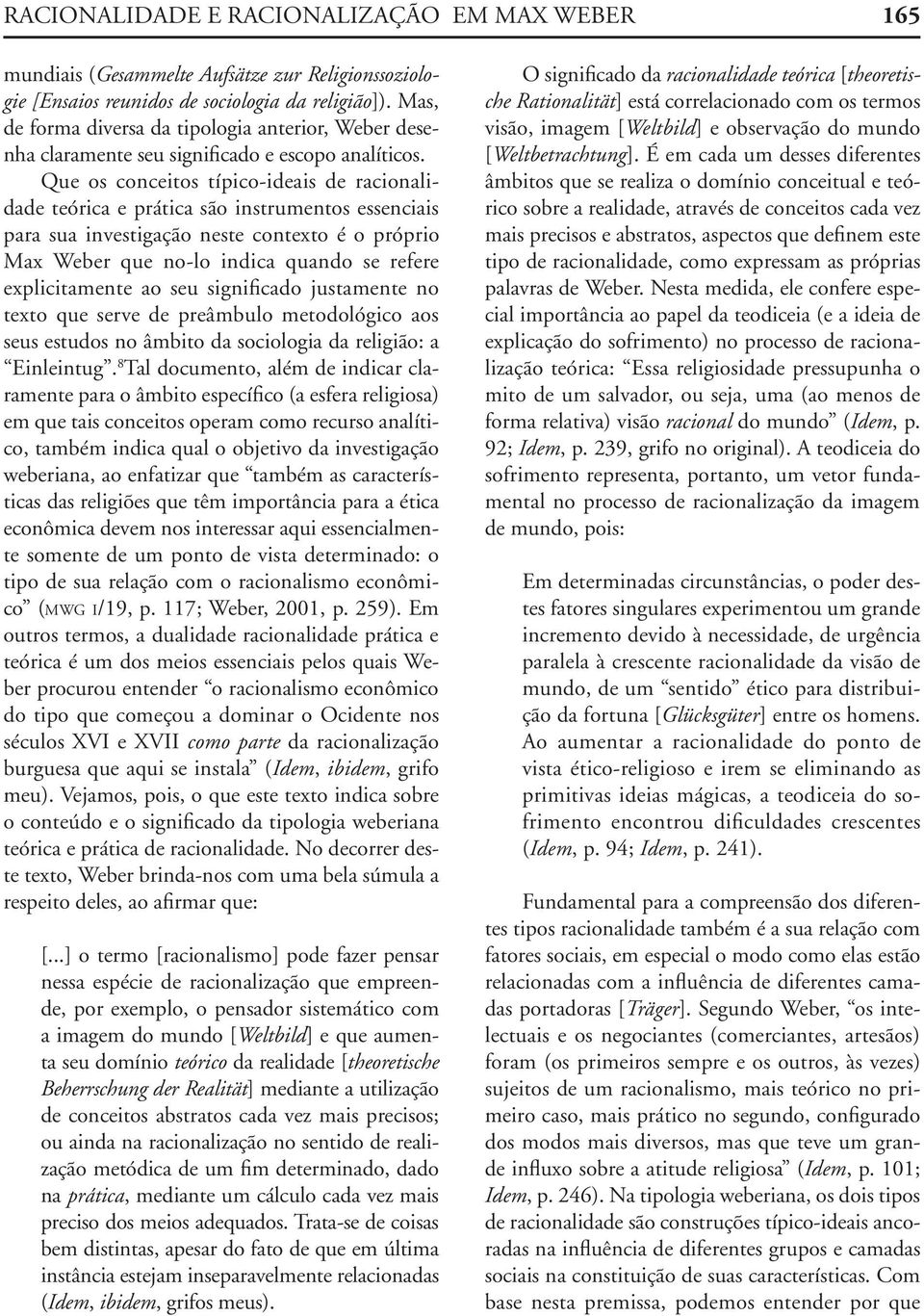 Que os conceitos típico-ideais de racionalidade teórica e prática são instrumentos essenciais para sua investigação neste contexto é o próprio Max Weber que no-lo indica quando se refere