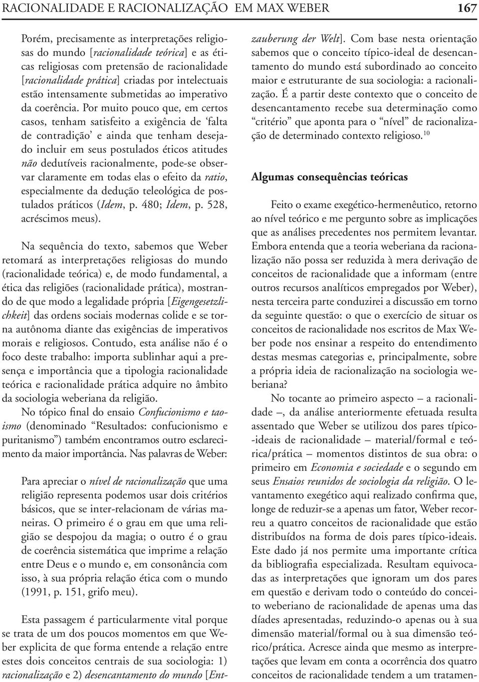 Por muito pouco que, em certos casos, tenham satisfeito a exigência de falta de contradição e ainda que tenham desejado incluir em seus postulados éticos atitudes não dedutíveis racionalmente,