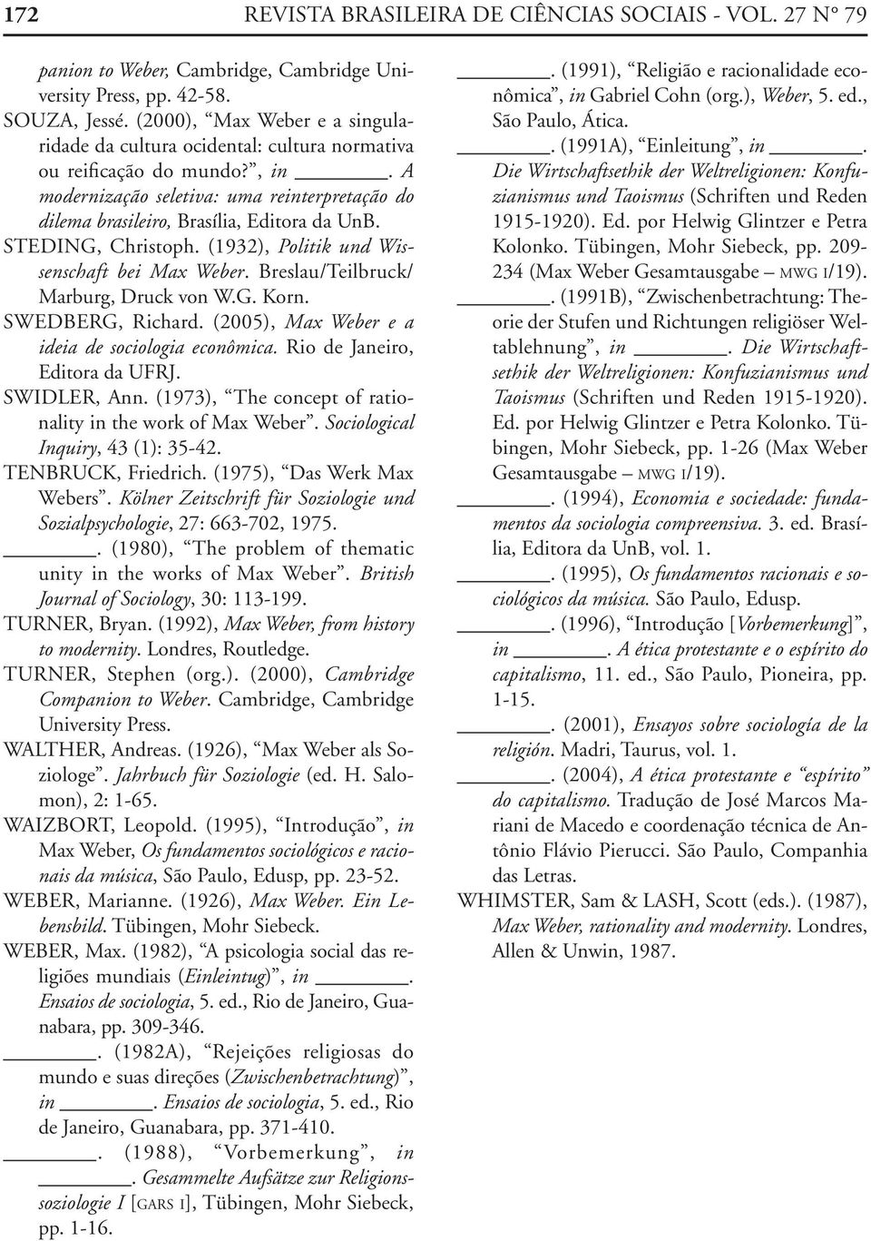 STEDING, Christoph. (1932), Politik und Wissenschaft bei Max Weber. Breslau/Teilbruck/ Marburg, Druck von W.G. Korn. SWEDBERG, Richard. (2005), Max Weber e a ideia de sociologia econômica.