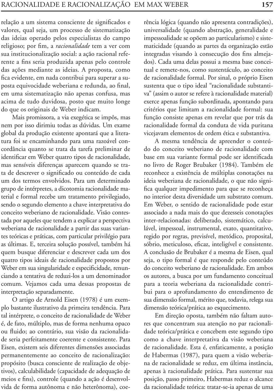 A proposta, como fica evidente, em nada contribui para superar a suposta equivocidade weberiana e redunda, ao final, em uma sistematização não apenas confusa, mas acima de tudo duvidosa, posto que