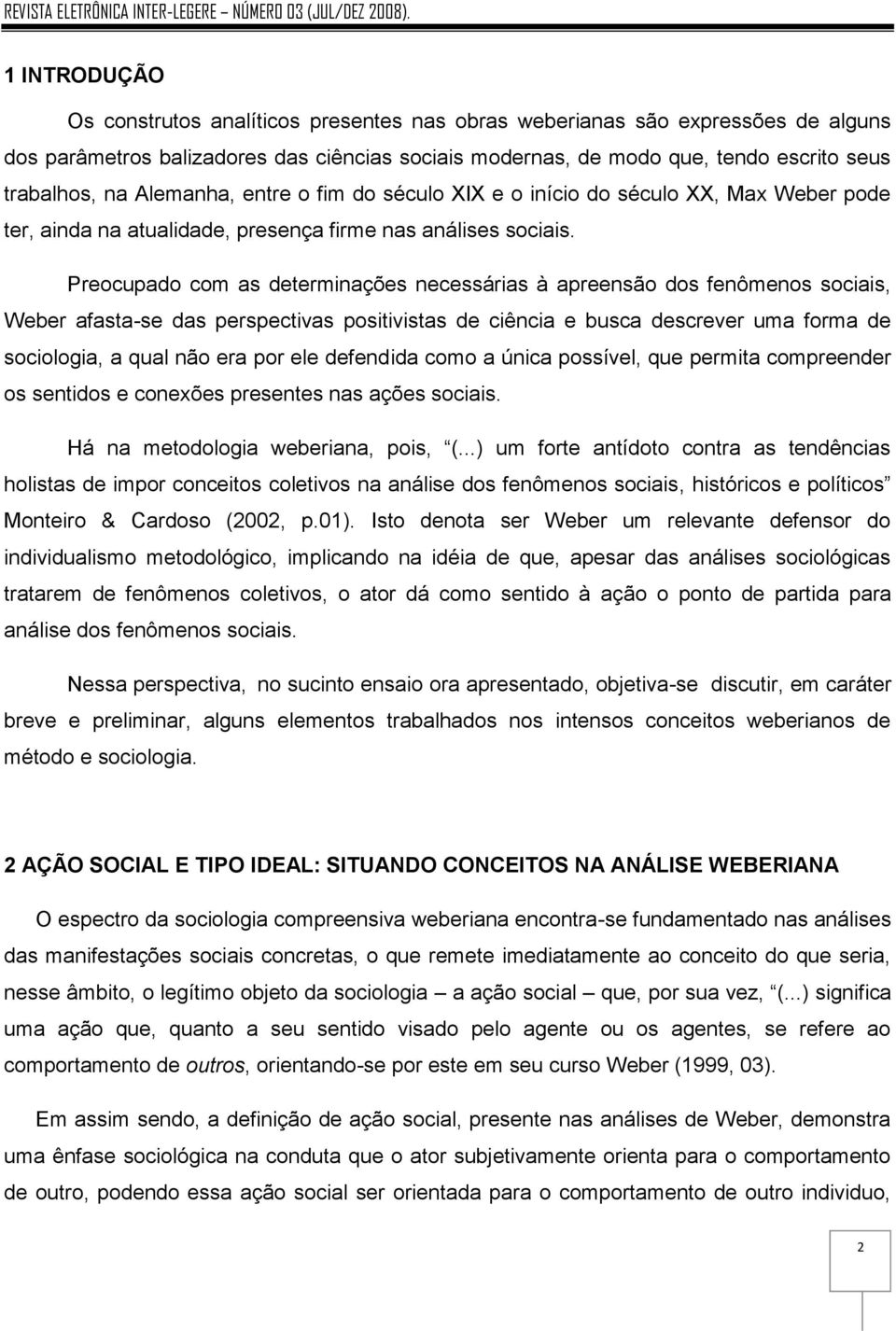 Preocupado com as determinações necessárias à apreensão dos fenômenos sociais, Weber afasta-se das perspectivas positivistas de ciência e busca descrever uma forma de sociologia, a qual não era por