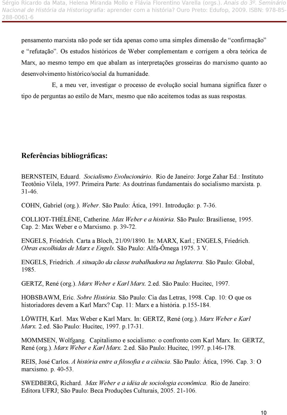 humanidade. E, a meu ver, investigar o processo de evolução social humana significa fazer o tipo de perguntas ao estilo de Marx, mesmo que não aceitemos todas as suas respostas.