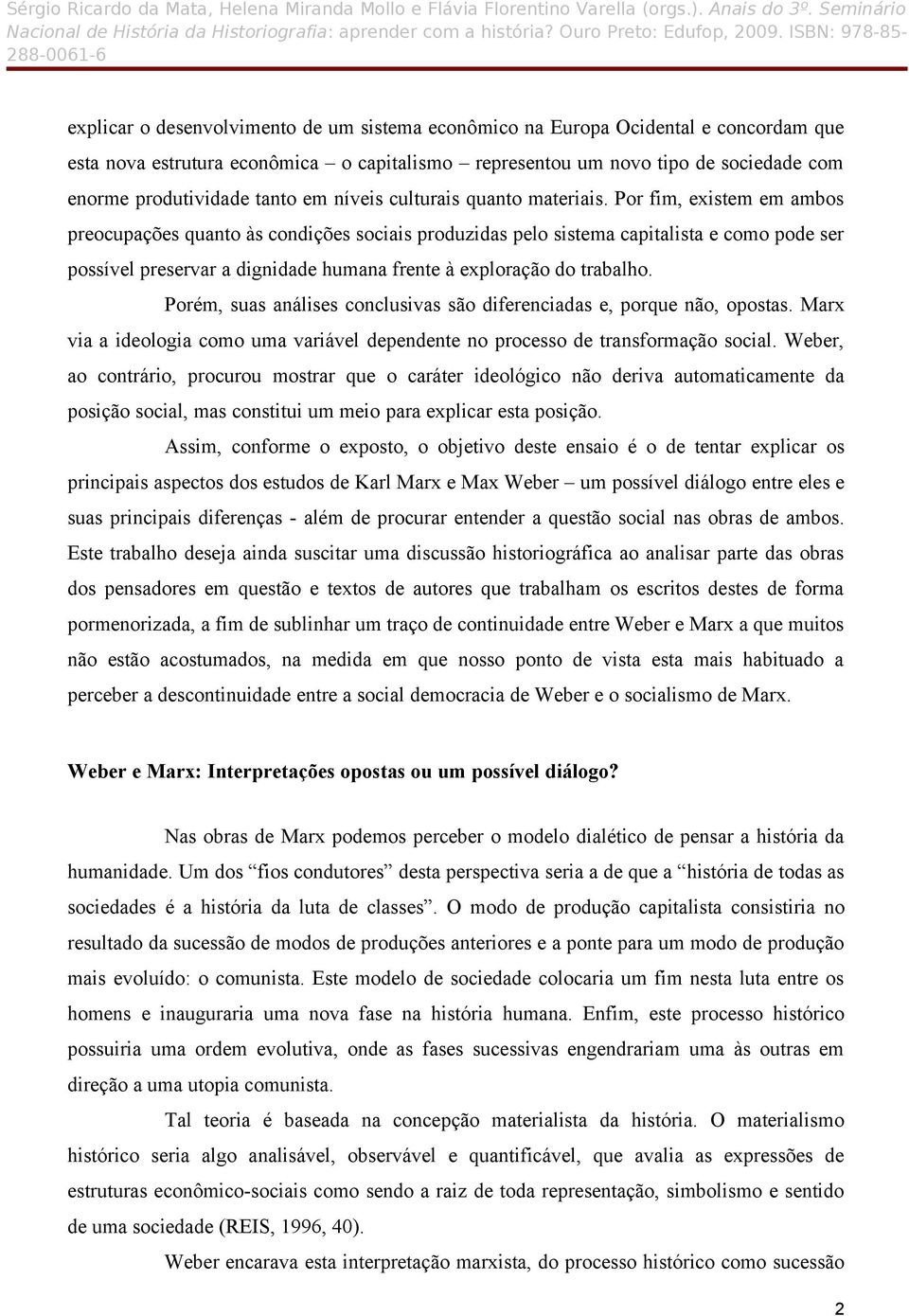 Por fim, existem em ambos preocupações quanto às condições sociais produzidas pelo sistema capitalista e como pode ser possível preservar a dignidade humana frente à exploração do trabalho.