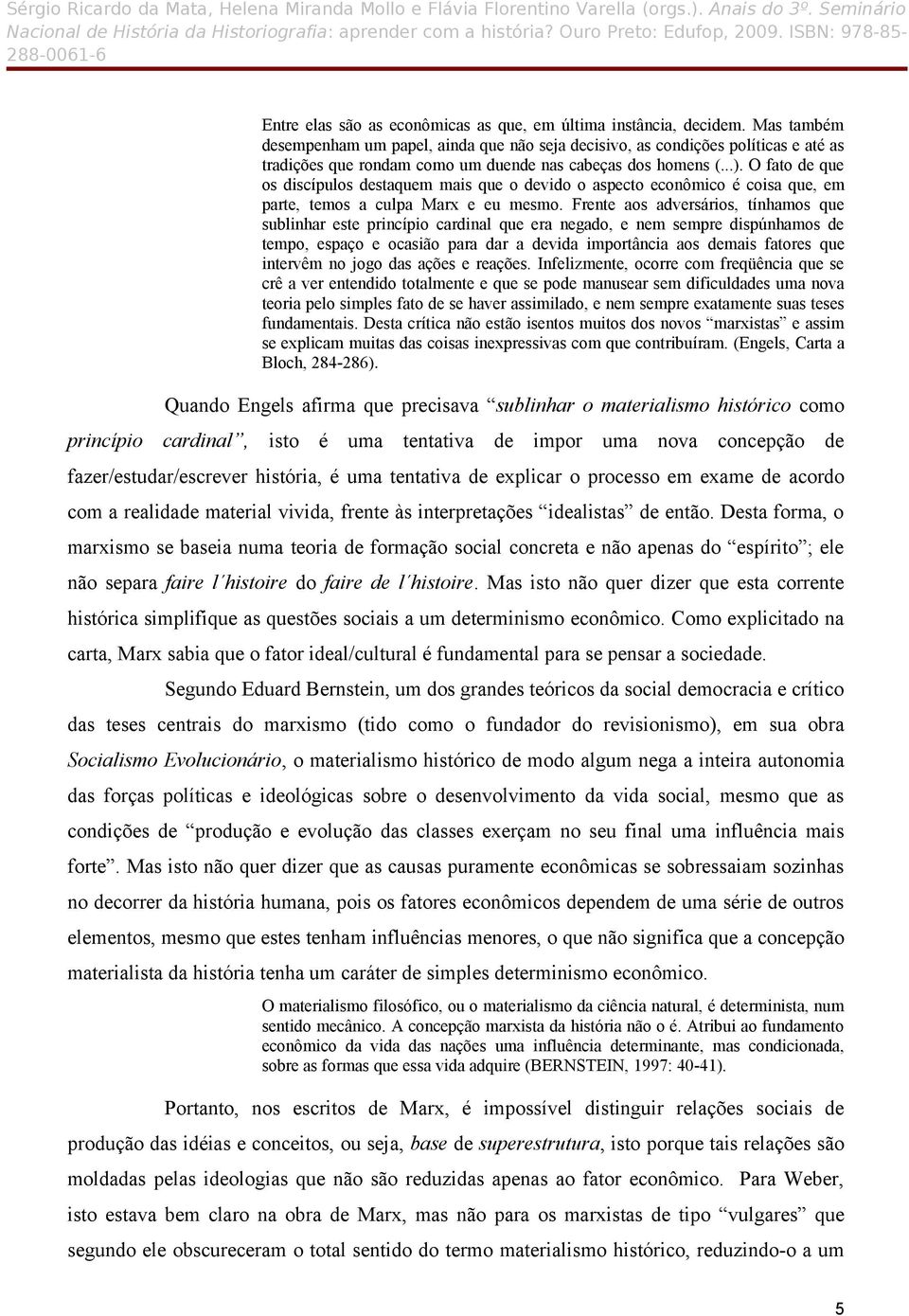 O fato de que os discípulos destaquem mais que o devido o aspecto econômico é coisa que, em parte, temos a culpa Marx e eu mesmo.