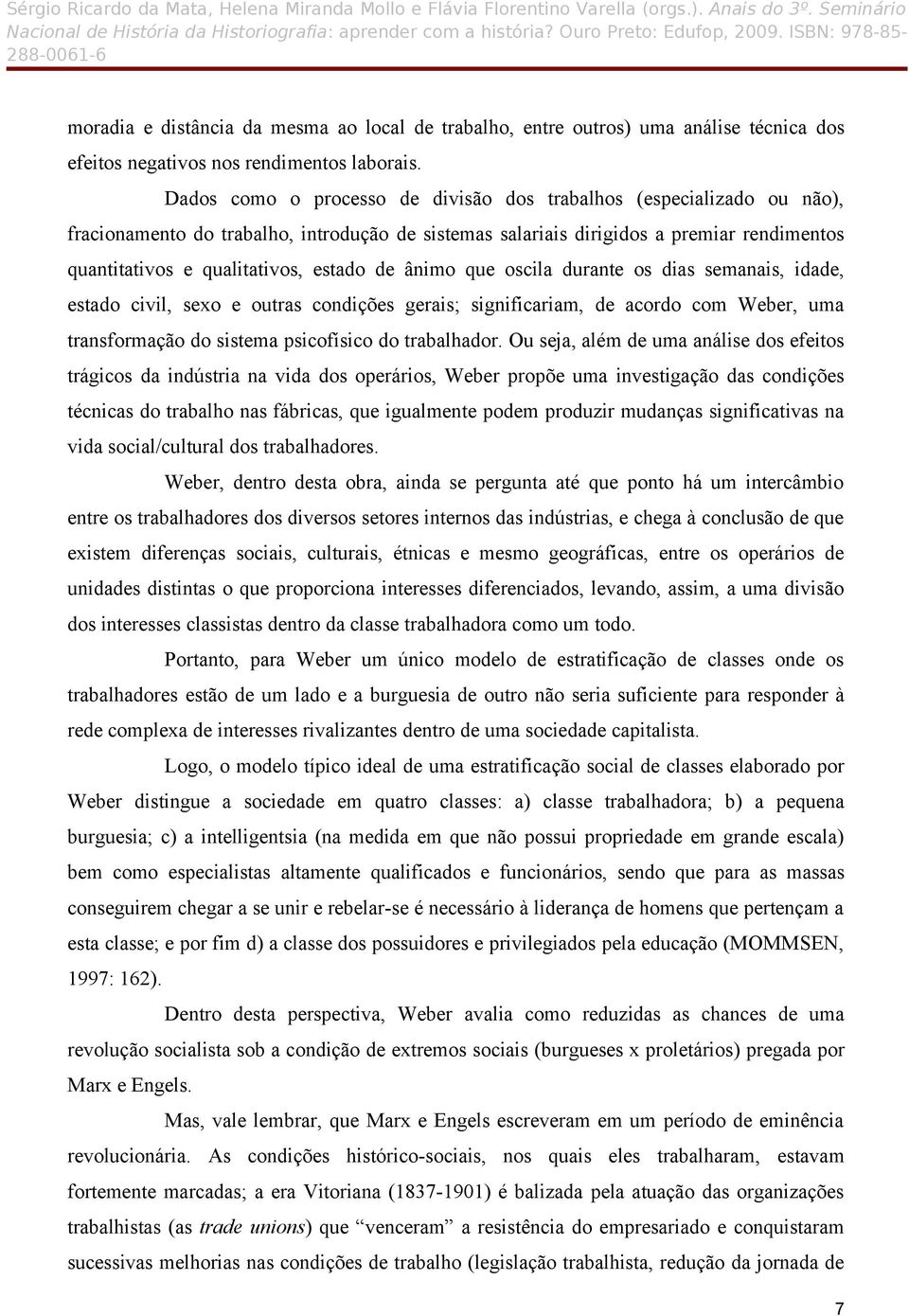 de ânimo que oscila durante os dias semanais, idade, estado civil, sexo e outras condições gerais; significariam, de acordo com Weber, uma transformação do sistema psicofísico do trabalhador.