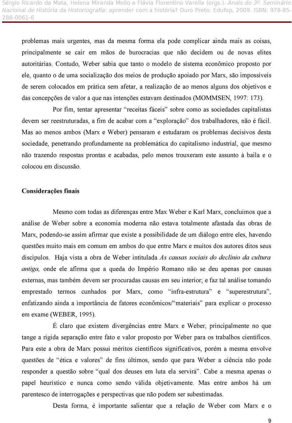 afetar, a realização de ao menos alguns dos objetivos e das concepções de valor a que nas intenções estavam destinados (MOMMSEN, 1997: 173).