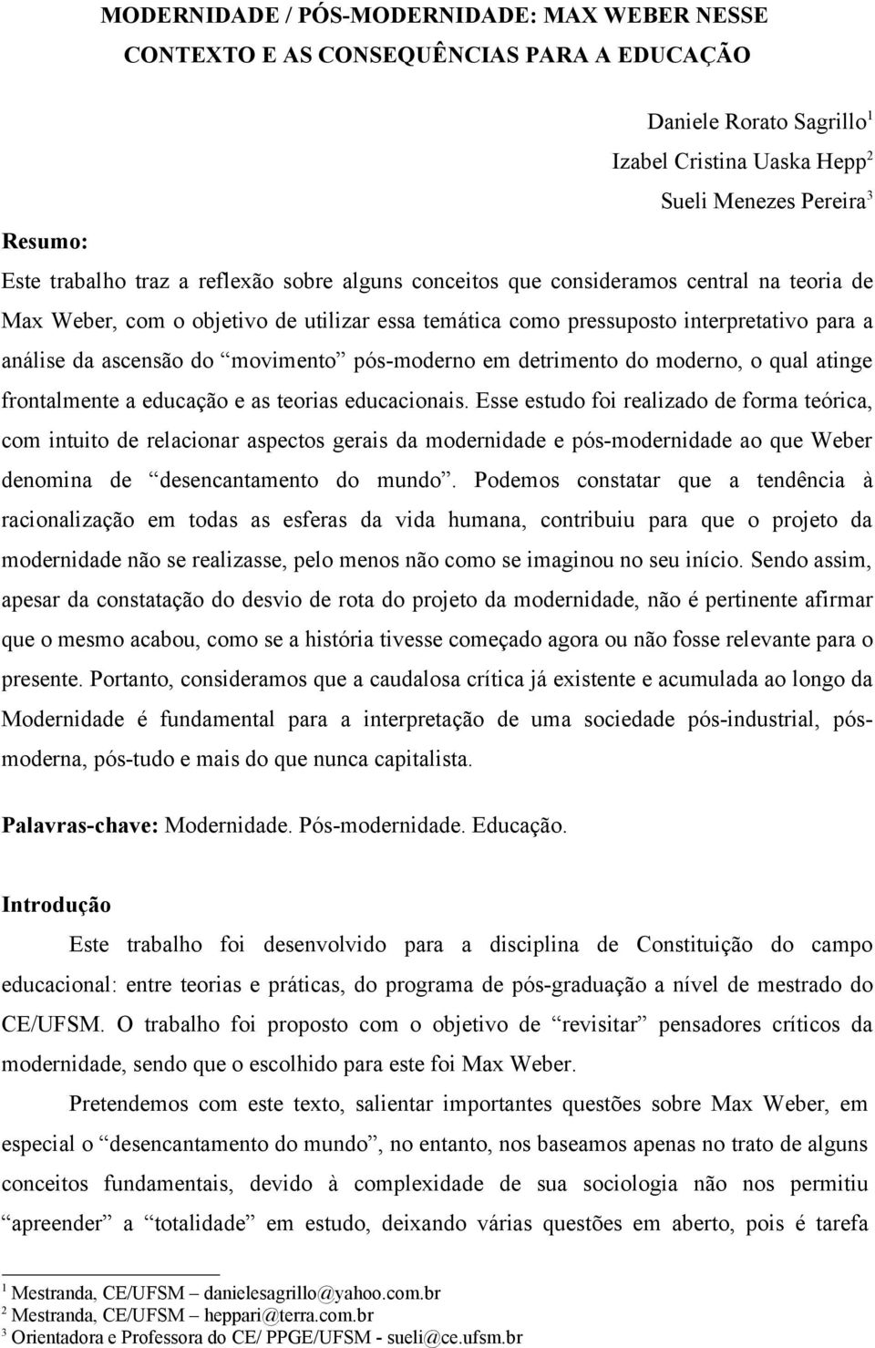 pós-moderno em detrimento do moderno, o qual atinge frontalmente a educação e as teorias educacionais.