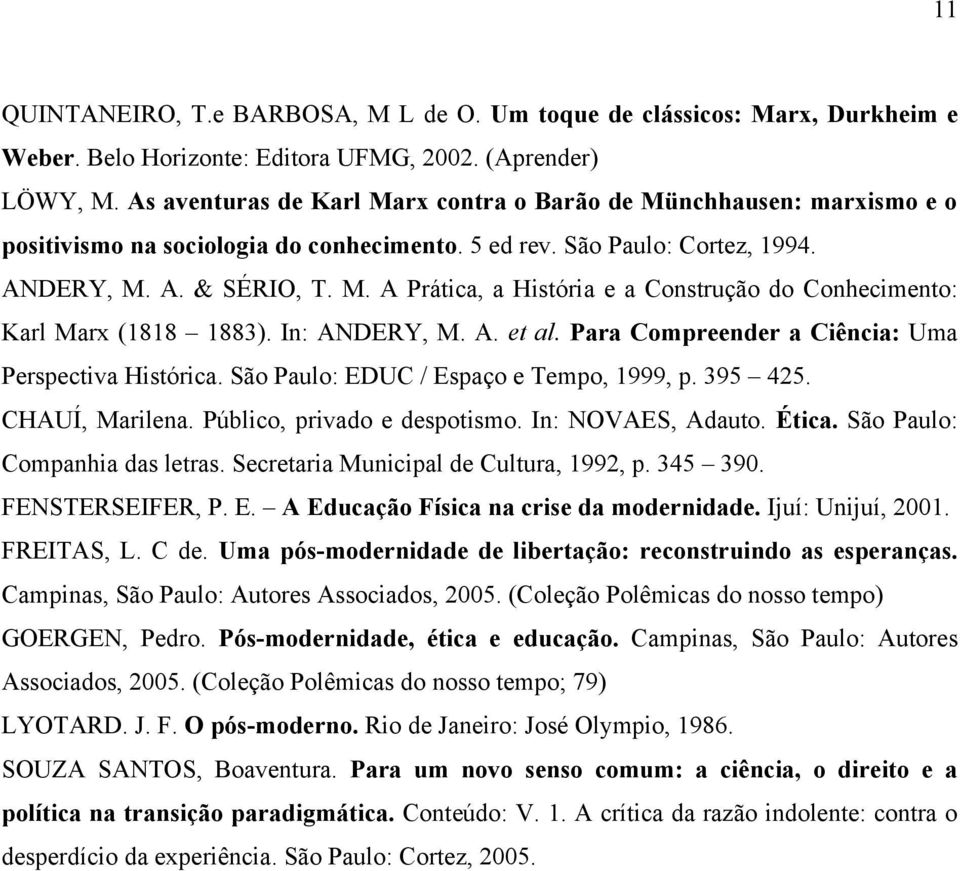 In: ANDERY, M. A. et al. Para Compreender a Ciência: Uma Perspectiva Histórica. São Paulo: EDUC / Espaço e Tempo, 1999, p. 395 425. CHAUÍ, Marilena. Público, privado e despotismo. In: NOVAES, Adauto.