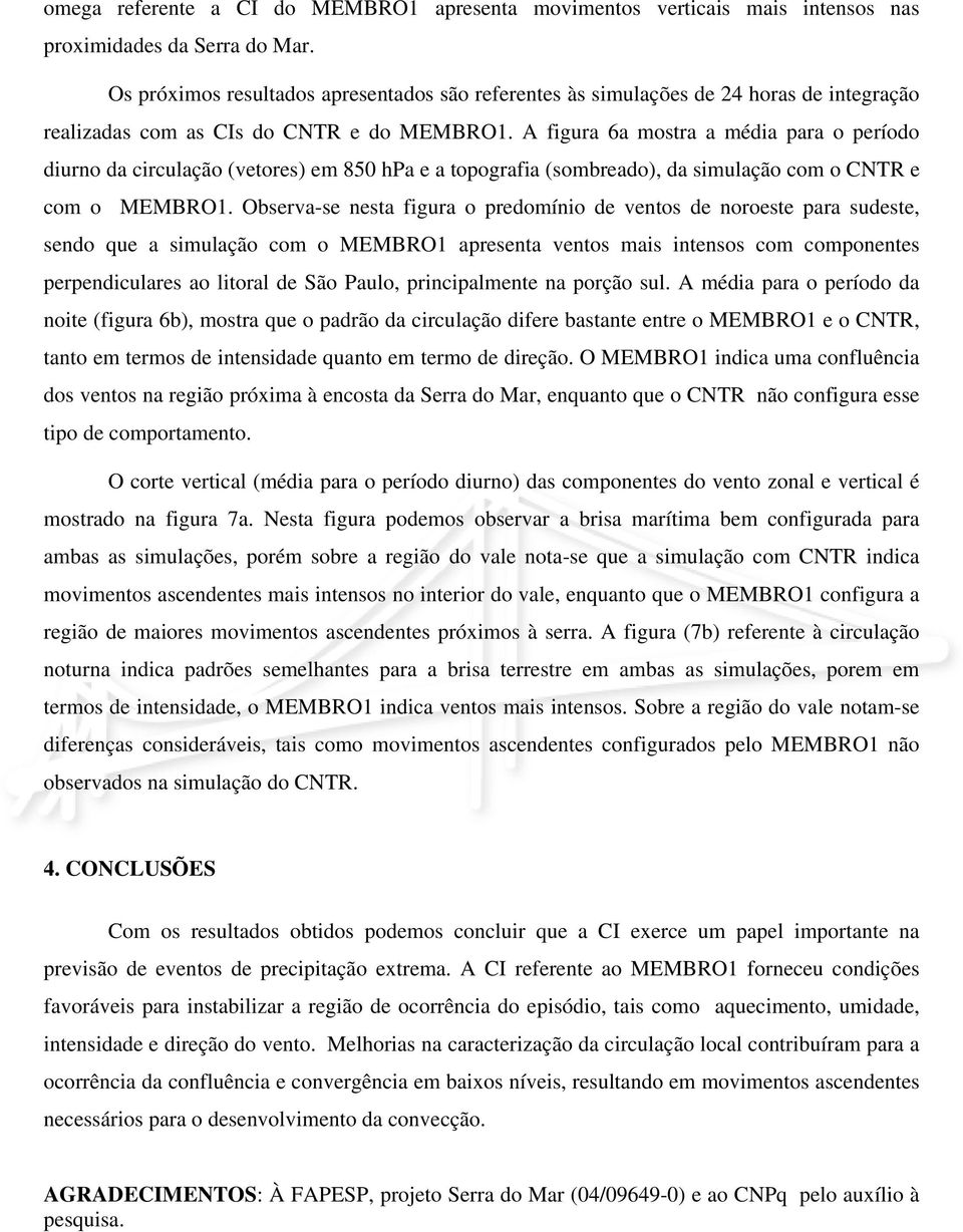 A figura 6a mostra a média para o período diurno da circulação (vetores) em 850 hpa e a topografia (sombreado), da simulação com o CNTR e com o MEMBRO1.