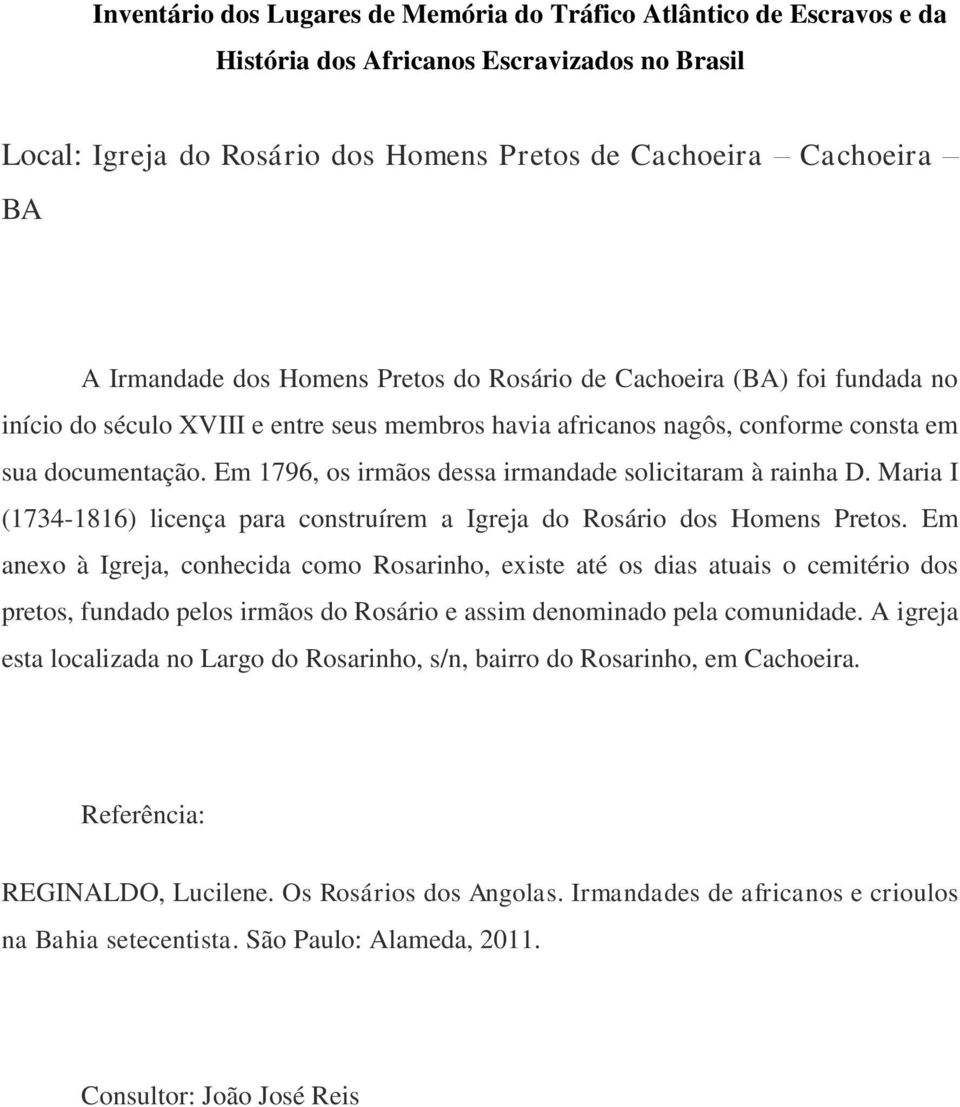 Em anexo à Igreja, conhecida como Rosarinho, existe até os dias atuais o cemitério dos pretos, fundado pelos irmãos do Rosário e assim denominado pela comunidade.