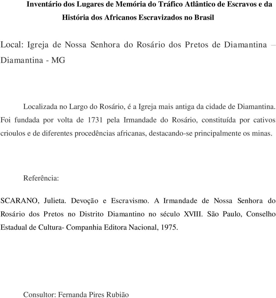 Foi fundada por volta de 1731 pela Irmandade do Rosário, constituída por cativos crioulos e de diferentes procedências africanas,