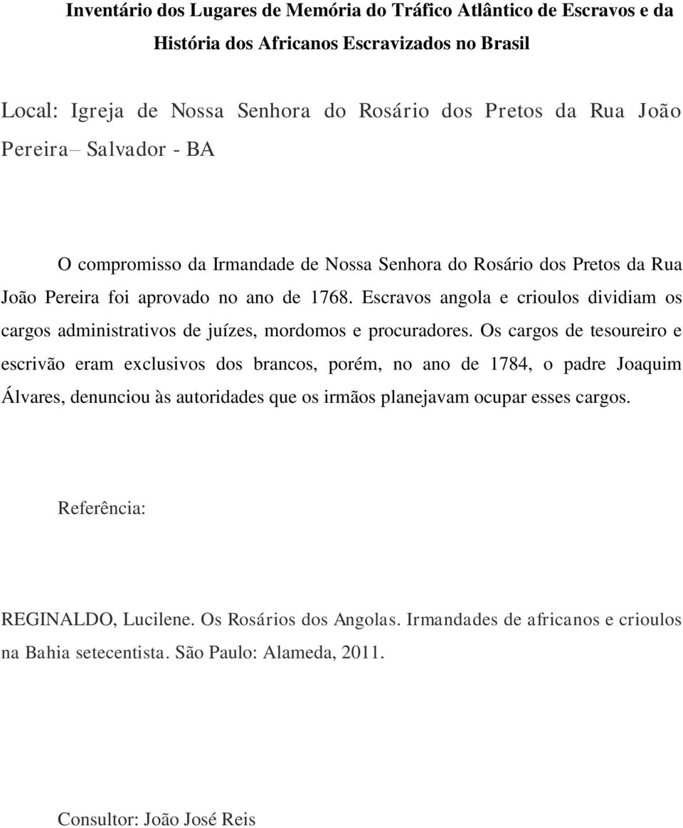 Os cargos de tesoureiro e escrivão eram exclusivos dos brancos, porém, no ano de 1784, o padre Joaquim Álvares, denunciou às autoridades que os irmãos