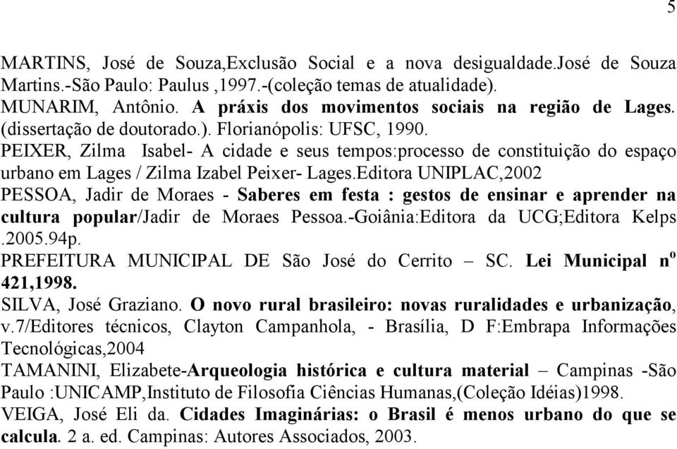 PEIXER, Zilma Isabel- A cidade e seus tempos:processo de constituição do espaço urbano em Lages / Zilma Izabel Peixer- Lages.