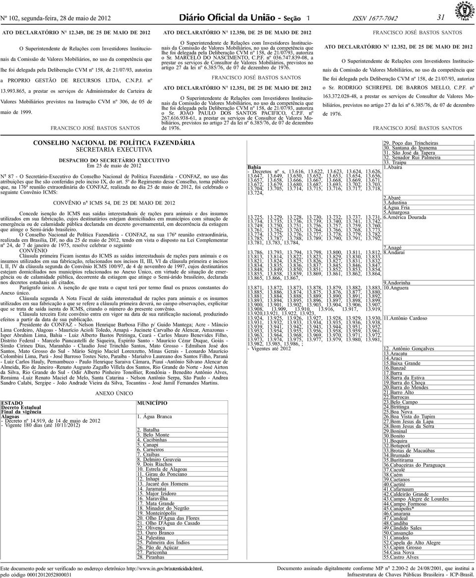 F. nº 036.747.839-08, a prestar os serviços de Consultor de Valores Mobiliários, previstos no artigo 27 da lei nº 6.385/76, de 07 de dezembro de 1976. 12.351, DE 25 DE MAIO DE 2012 o Sr.