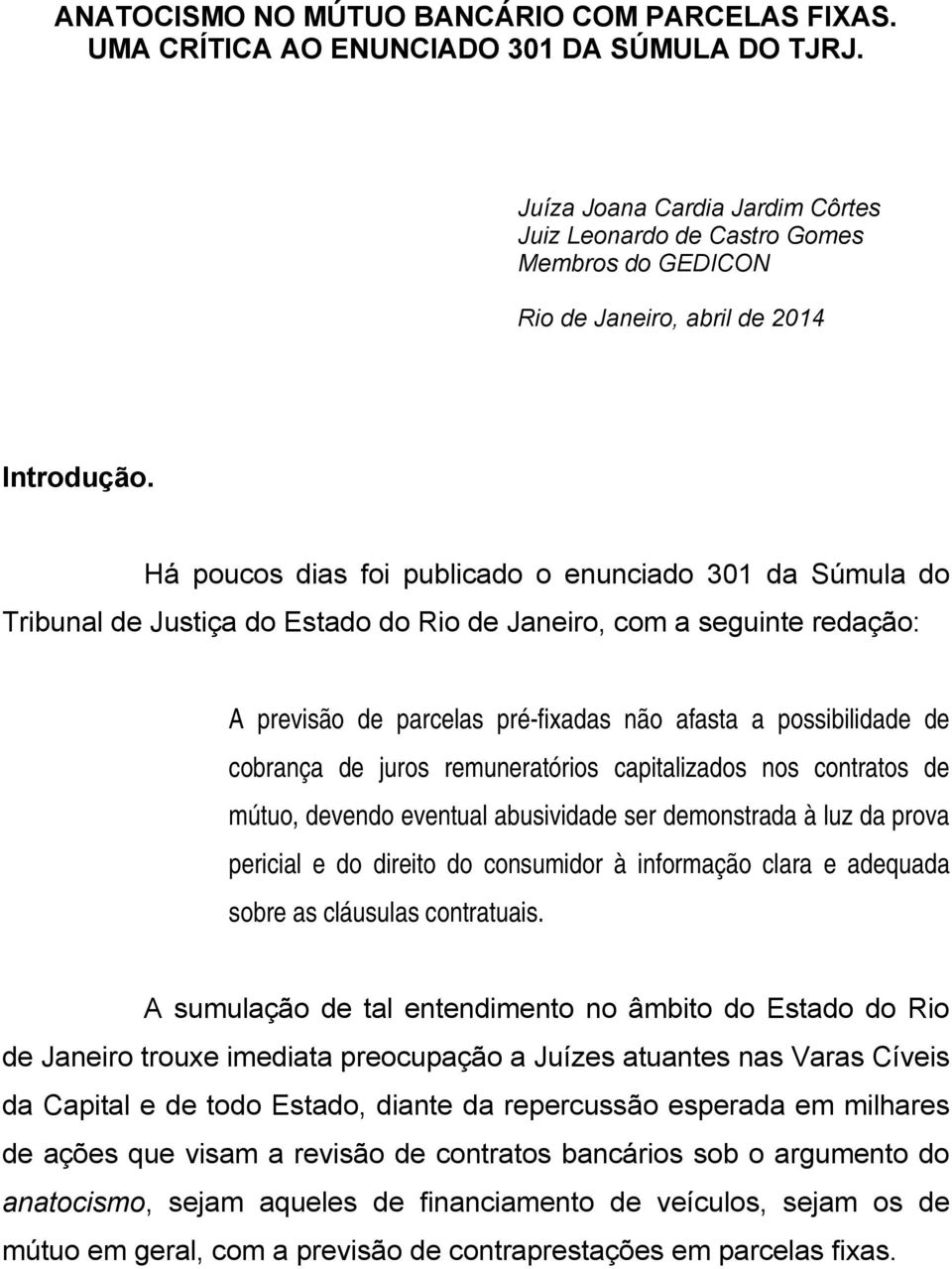 Há poucos dias foi publicado o enunciado 301 da Súmula do Tribunal de Justiça do Estado do Rio de Janeiro, com a seguinte redação: A previsão de parcelas pré-fixadas não afasta a possibilidade de