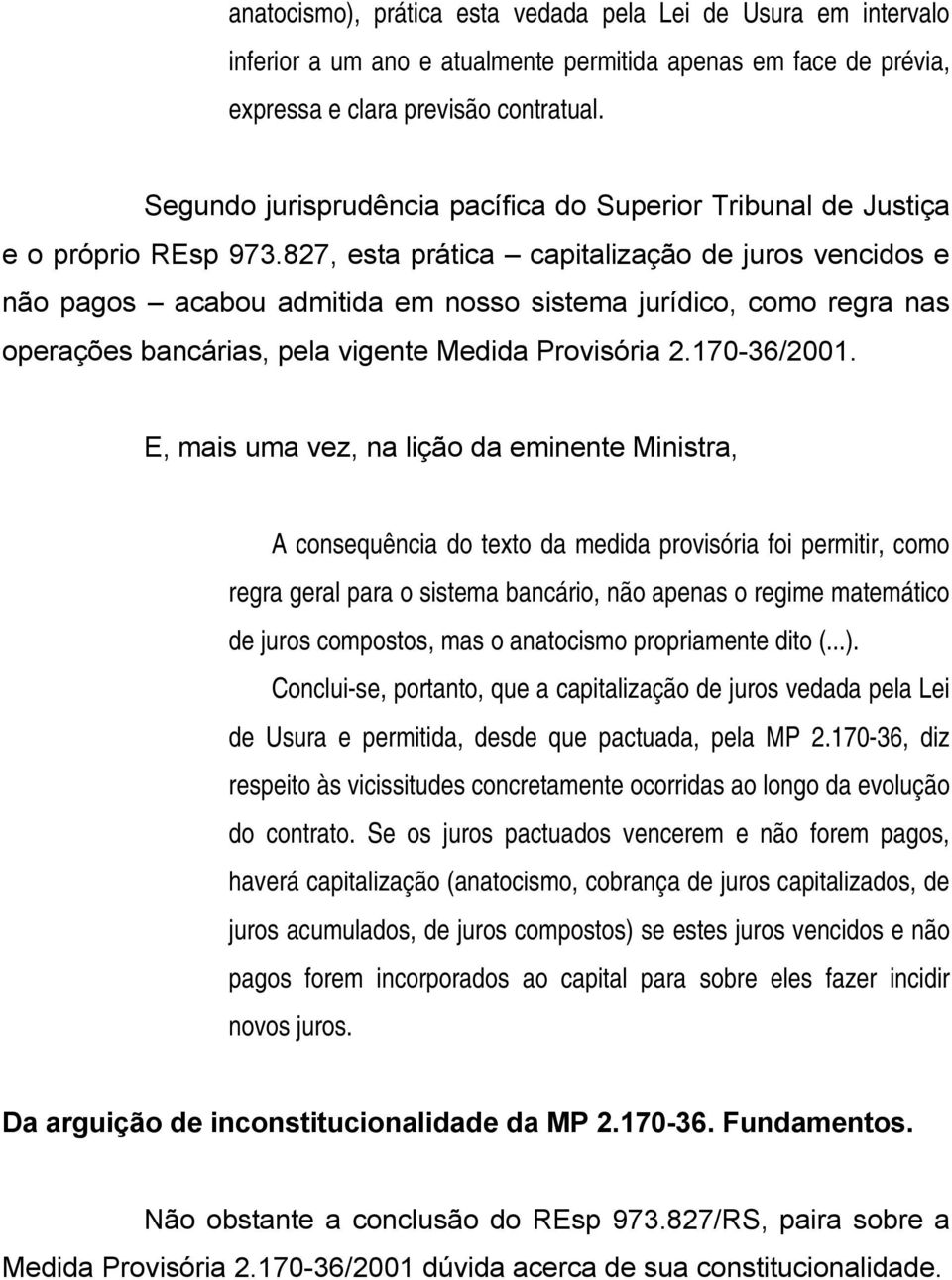 827, esta prática capitalização de juros vencidos e não pagos acabou admitida em nosso sistema jurídico, como regra nas operações bancárias, pela vigente Medida Provisória 2.170-36/2001.