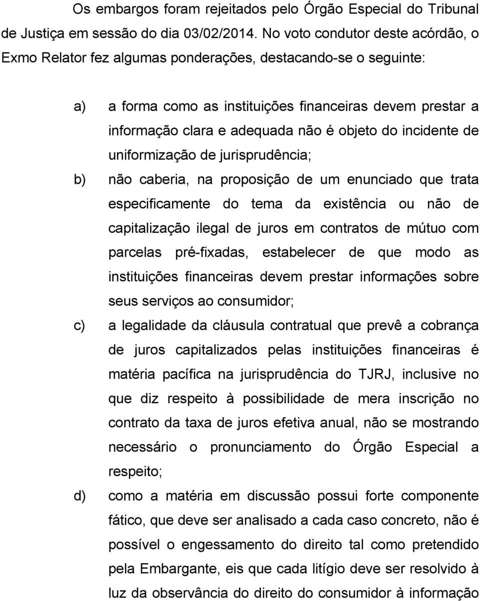 do incidente de uniformização de jurisprudência; b) não caberia, na proposição de um enunciado que trata especificamente do tema da existência ou não de capitalização ilegal de juros em contratos de