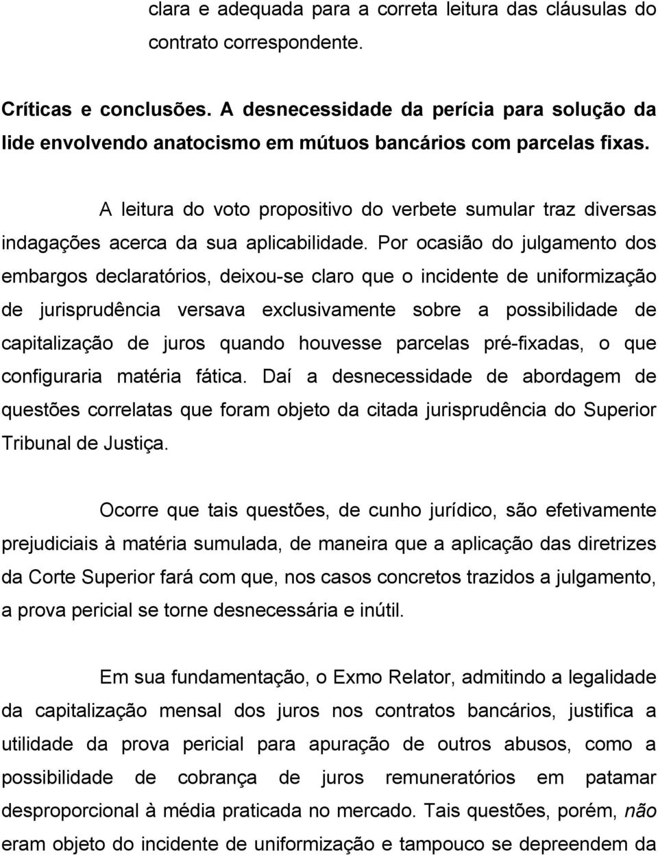 A leitura do voto propositivo do verbete sumular traz diversas indagações acerca da sua aplicabilidade.