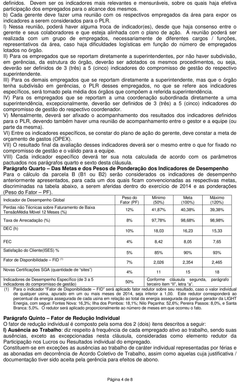 I) Nessa reunião, poderá haver alguma troca de indicador(es), desde que haja consenso entre o gerente e seus colaboradores e que esteja alinhada com o plano de ação.