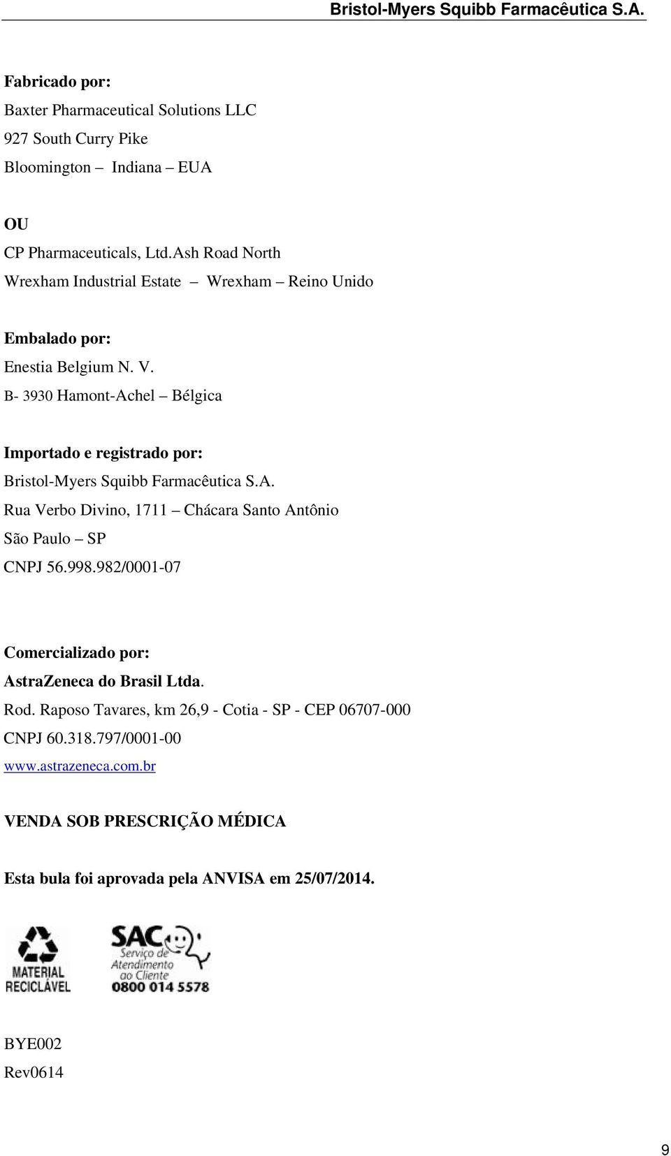 B- 3930 Hamont-Achel Bélgica Importado e registrado por: Bristol-Myers Squibb Farmacêutica S.A. Rua Verbo Divino, 1711 Chácara Santo Antônio São Paulo SP CNPJ 56.