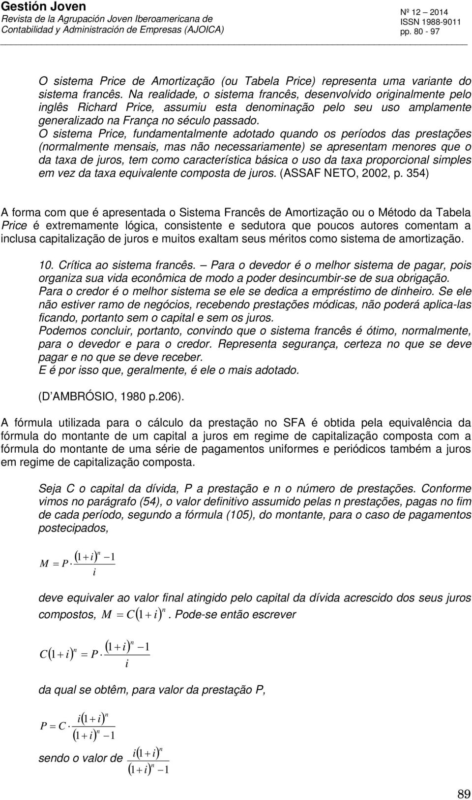 O sistema Price, fudametalmete adotado quado os períodos das prestações (ormalmete mesais, mas ão ecessariamete) se apresetam meores que o da taxa de juros, tem como característica básica o uso da